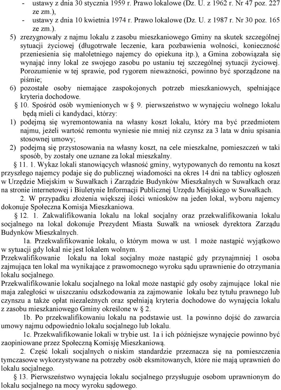 5) zrezygnowały z najmu lokalu z zasobu mieszkaniowego Gminy na skutek szczególnej sytuacji życiowej (długotrwałe leczenie, kara pozbawienia wolności, konieczność przeniesienia się małoletniego