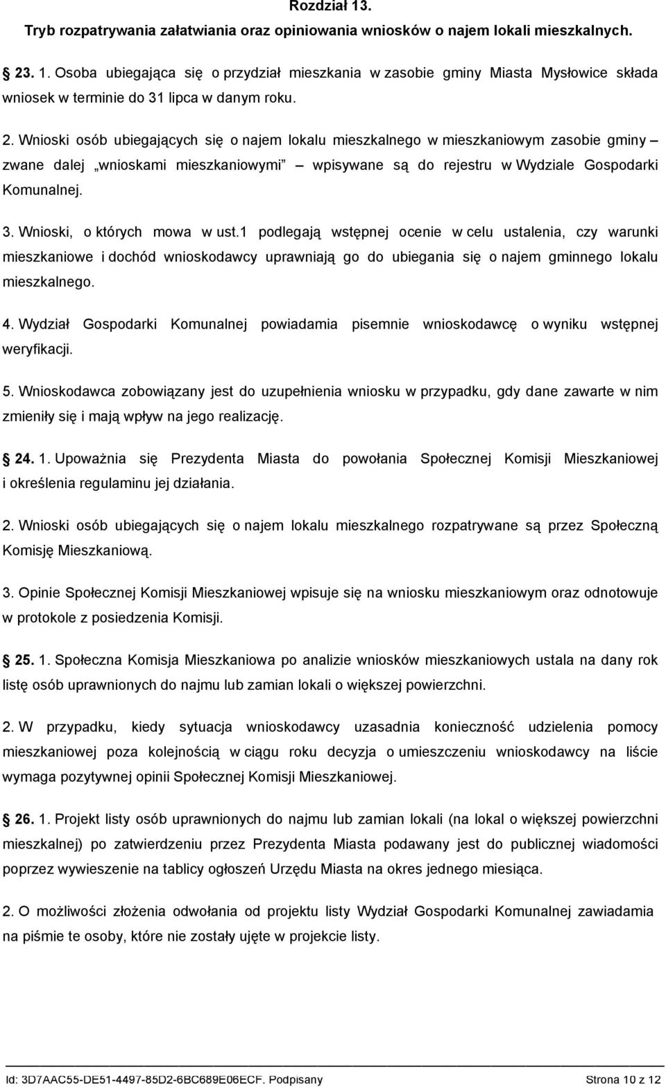 Wnioski, o których mowa w ust.1 podlegają wstępnej ocenie w celu ustalenia, czy warunki mieszkaniowe i dochód wnioskodawcy uprawniają go do ubiegania się o najem gminnego lokalu mieszkalnego. 4.