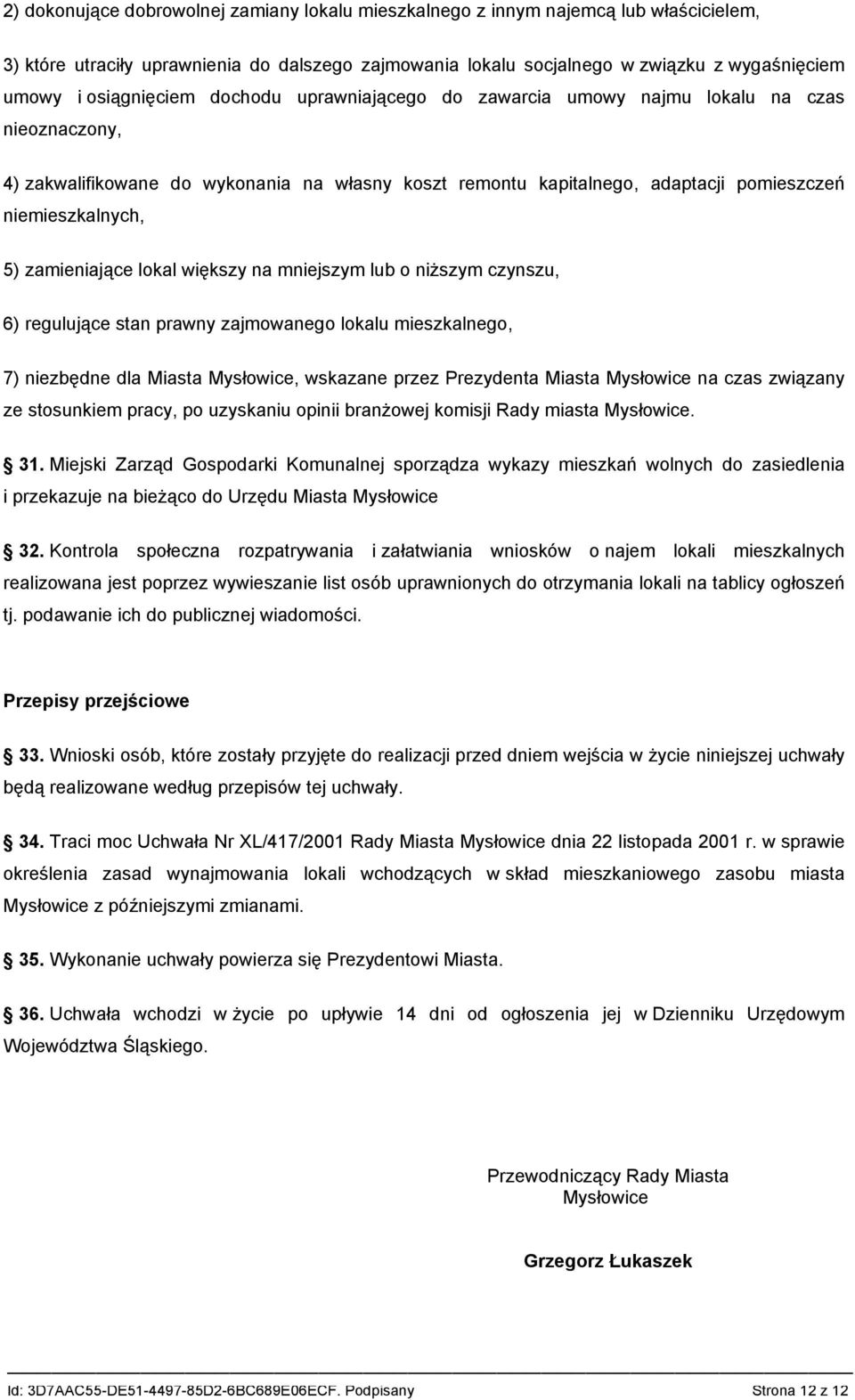 zamieniające lokal większy na mniejszym lub o niższym czynszu, 6) regulujące stan prawny zajmowanego lokalu mieszkalnego, 7) niezbędne dla Miasta Mysłowice, wskazane przez Prezydenta Miasta Mysłowice