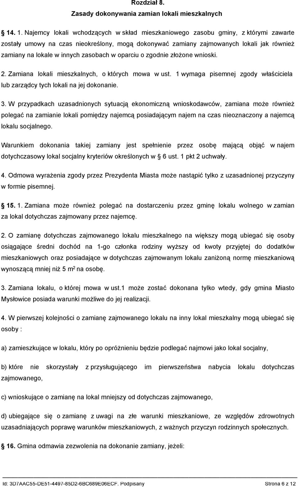 innych zasobach w oparciu o zgodnie złożone wnioski. 2. Zamiana lokali mieszkalnych, o których mowa w ust. 1 wymaga pisemnej zgody właściciela lub zarządcy tych lokali na jej dokonanie. 3.