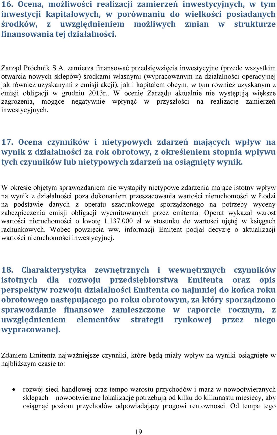 zamierza finansować przedsięwzięcia inwestycyjne (przede wszystkim otwarcia nowych sklepów) środkami własnymi (wypracowanym na działalności operacyjnej jak również uzyskanymi z emisji akcji), jak i