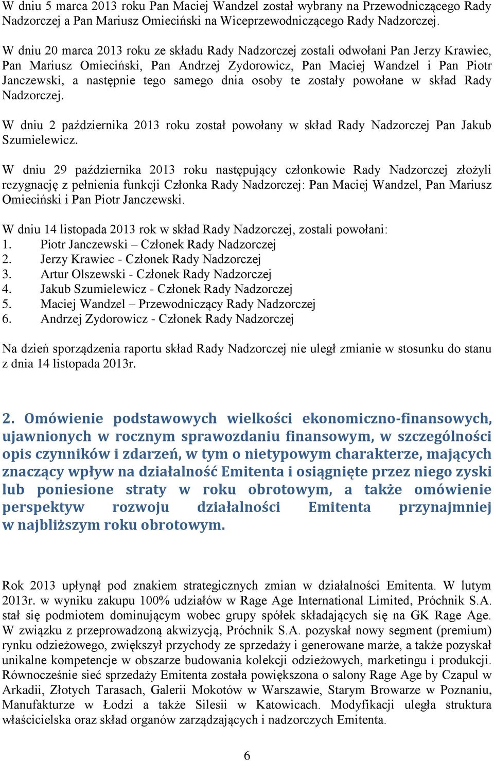 samego dnia osoby te zostały powołane w skład Rady Nadzorczej. W dniu 2 października 2013 roku został powołany w skład Rady Nadzorczej Pan Jakub Szumielewicz.