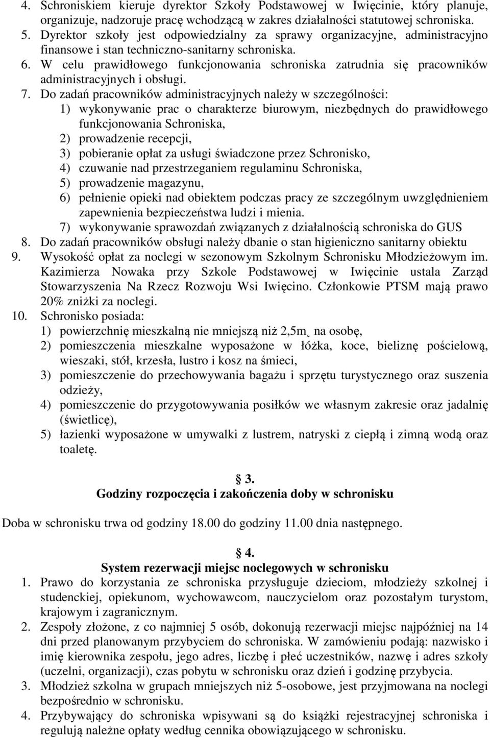 W celu prawidłowego funkcjonowania schroniska zatrudnia się pracowników administracyjnych i obsługi. 7.