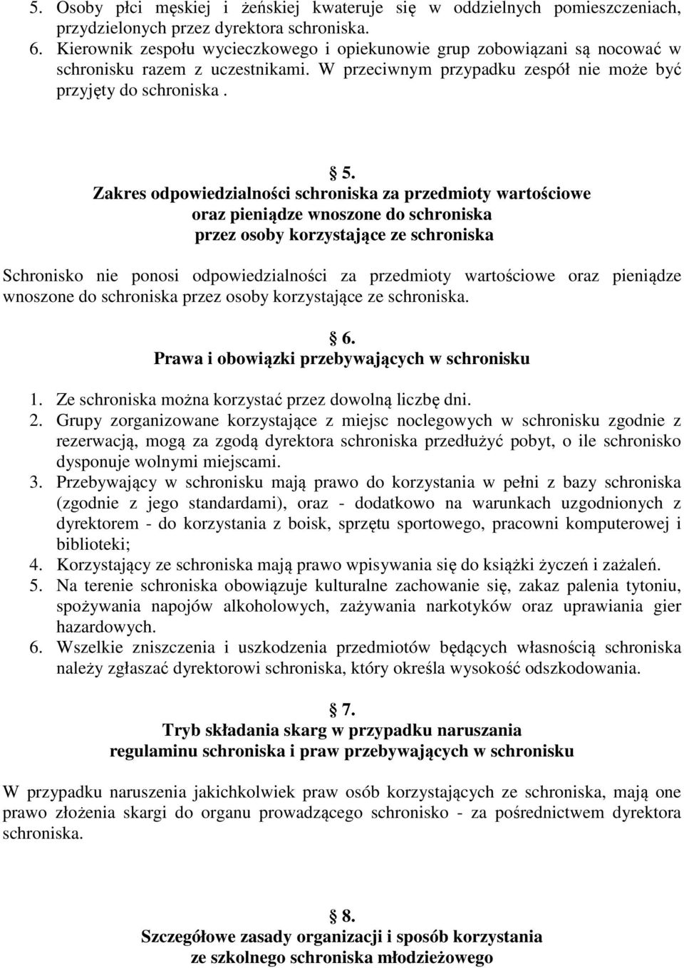 Zakres odpowiedzialności schroniska za przedmioty wartościowe oraz pieniądze wnoszone do schroniska przez osoby korzystające ze schroniska Schronisko nie ponosi odpowiedzialności za przedmioty