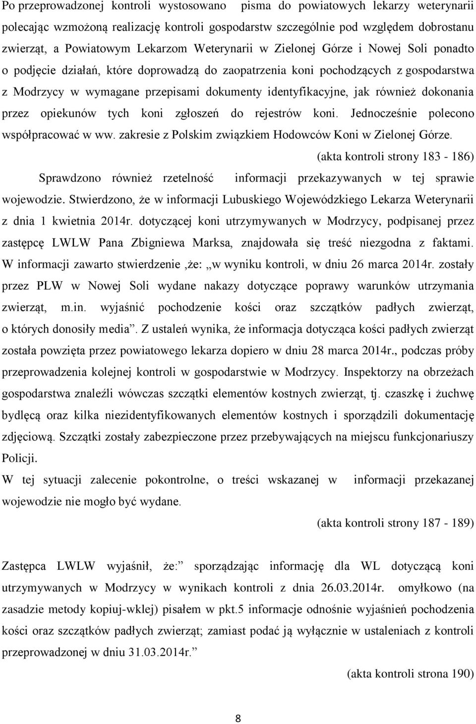 również dokonania przez opiekunów tych koni zgłoszeń do rejestrów koni. Jednocześnie polecono współpracować w ww. zakresie z Polskim związkiem Hodowców Koni w Zielonej Górze.