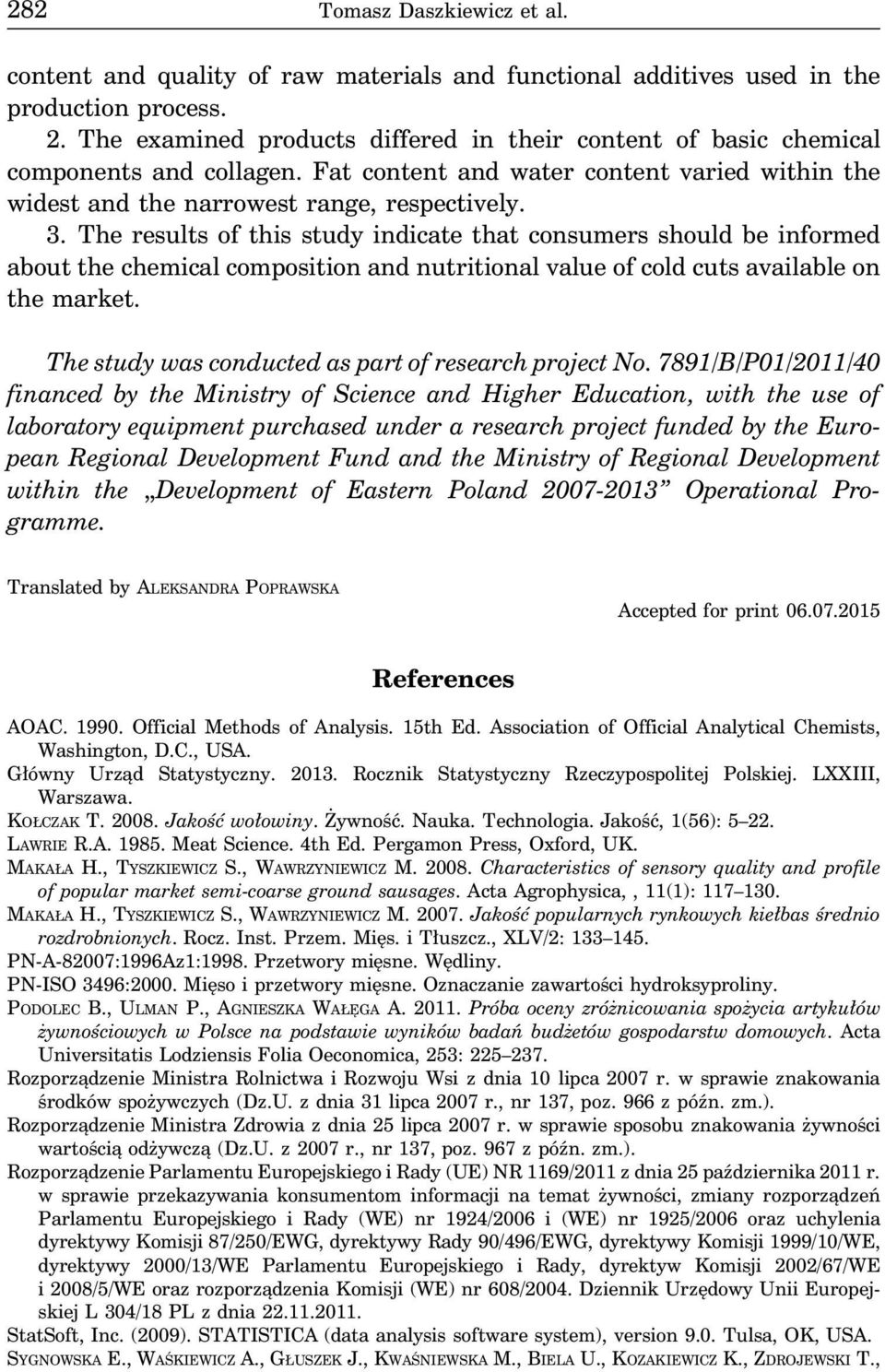 The results of this study indicate that consumers should be informed about the chemical composition and nutritional value of cold cuts available on the market.