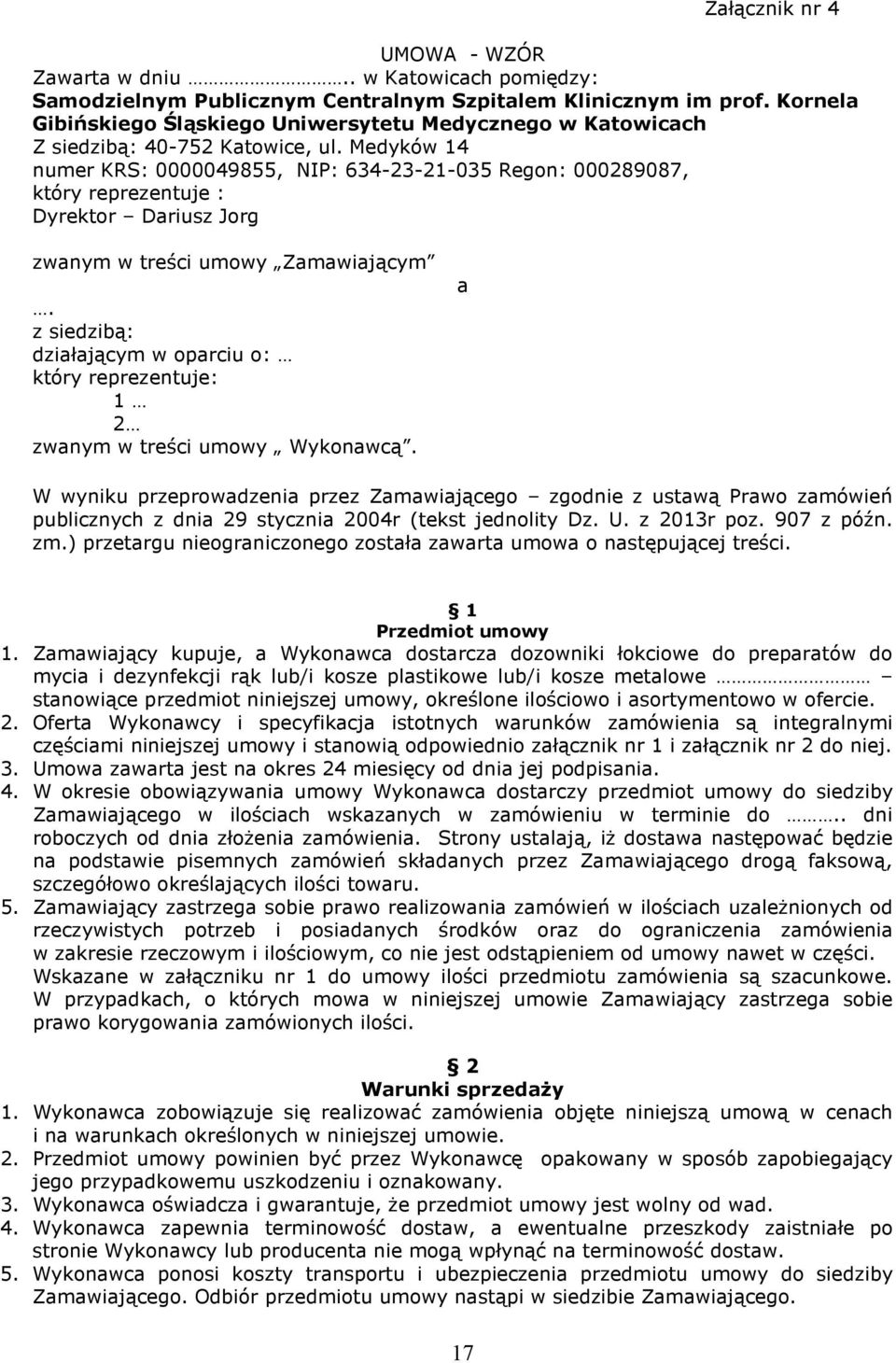 Medyków 14 numer KRS: 0000049855, NIP: 634-23-21-035 Regon: 000289087, który reprezentuje : Dyrektor Dariusz Jorg zwanym w treści umowy Zamawiającym.
