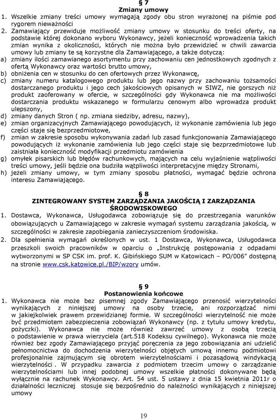 nie można było przewidzieć w chwili zawarcia umowy lub zmiany te są korzystne dla Zamawiającego, a także dotyczą: a) zmiany ilości zamawianego asortymentu przy zachowaniu cen jednostkowych zgodnych z