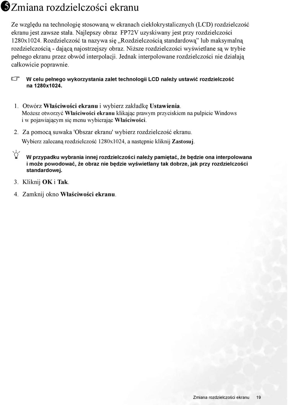 Niższe rozdzielczości wyświetlane są w trybie pełnego ekranu przez obwód interpolacji. Jednak interpolowane rozdzielczości nie działają całkowicie poprawnie.