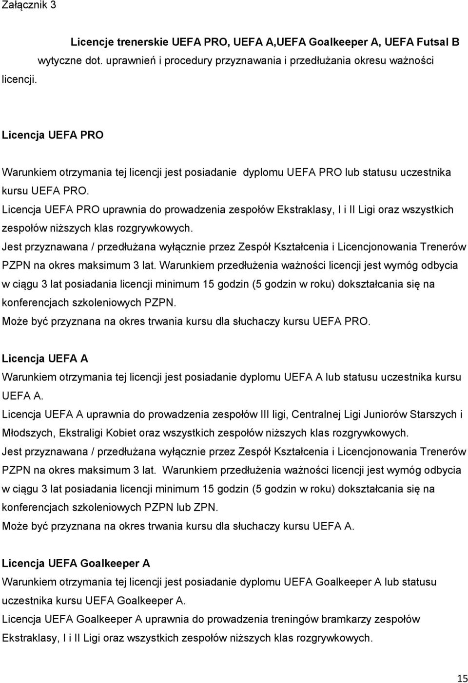 Licencja UEFA PRO uprawnia do prowadzenia zespołów Ekstraklasy, I i II Ligi oraz wszystkich zespołów niższych klas rozgrywkowych.