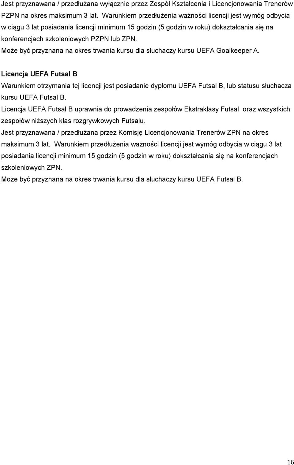 Może być przyznana na okres trwania kursu dla słuchaczy kursu UEFA Goalkeeper A.