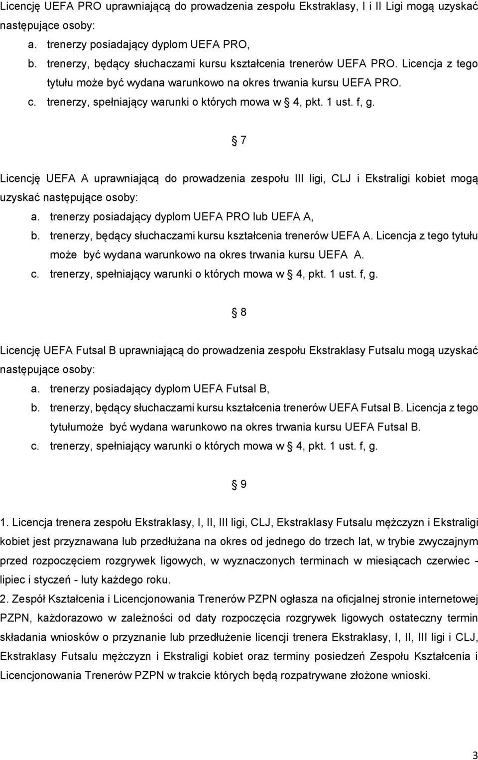 trenerzy, spełniający warunki o których mowa w 4, pkt. 1 ust. f, g. 7 Licencję UEFA A uprawniającą do prowadzenia zespołu III ligi, CLJ i Ekstraligi kobiet mogą uzyskać następujące osoby: a.