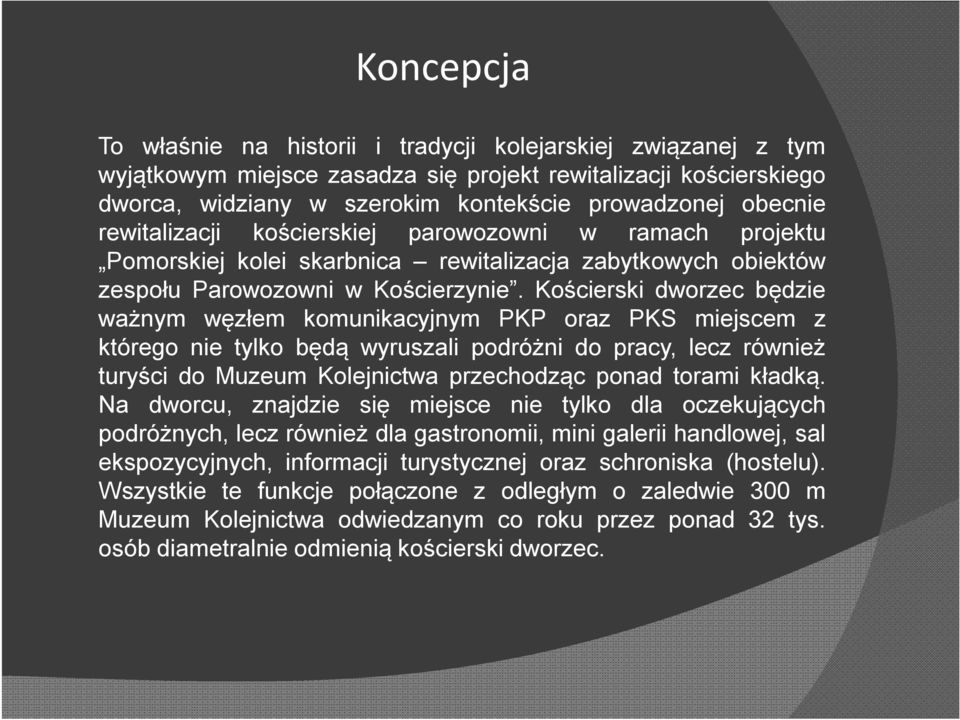 Kościerski dworzec będzie ważnym węzłem komunikacyjnym PKP oraz PKS miejscem z którego nie tylko będą wyruszali podróżni do pracy, lecz również turyści do Muzeum Kolejnictwa przechodząc ponad torami