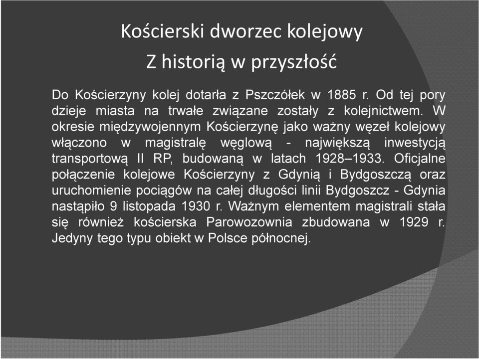 W okresie międzywojennym Kościerzynę jako ważny węzeł kolejowy włączono w magistralę węglową - największą inwestycją transportową II RP, budowaną w latach