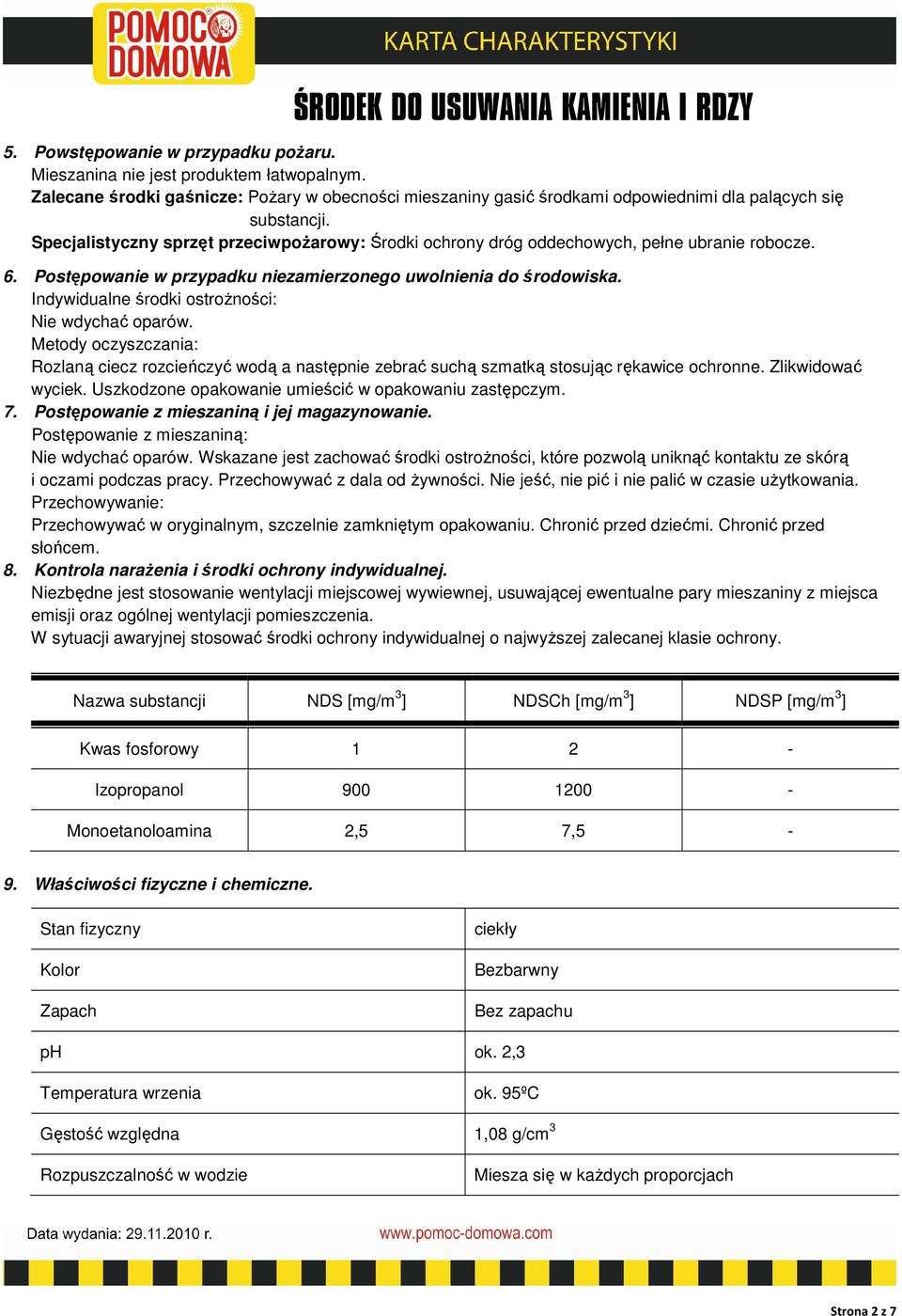 Indywidualne środki ostrożności: Nie wdychać oparów. Metody oczyszczania: Rozlaną ciecz rozcieńczyć wodą a następnie zebrać suchą szmatką stosując rękawice ochronne. Zlikwidować wyciek.