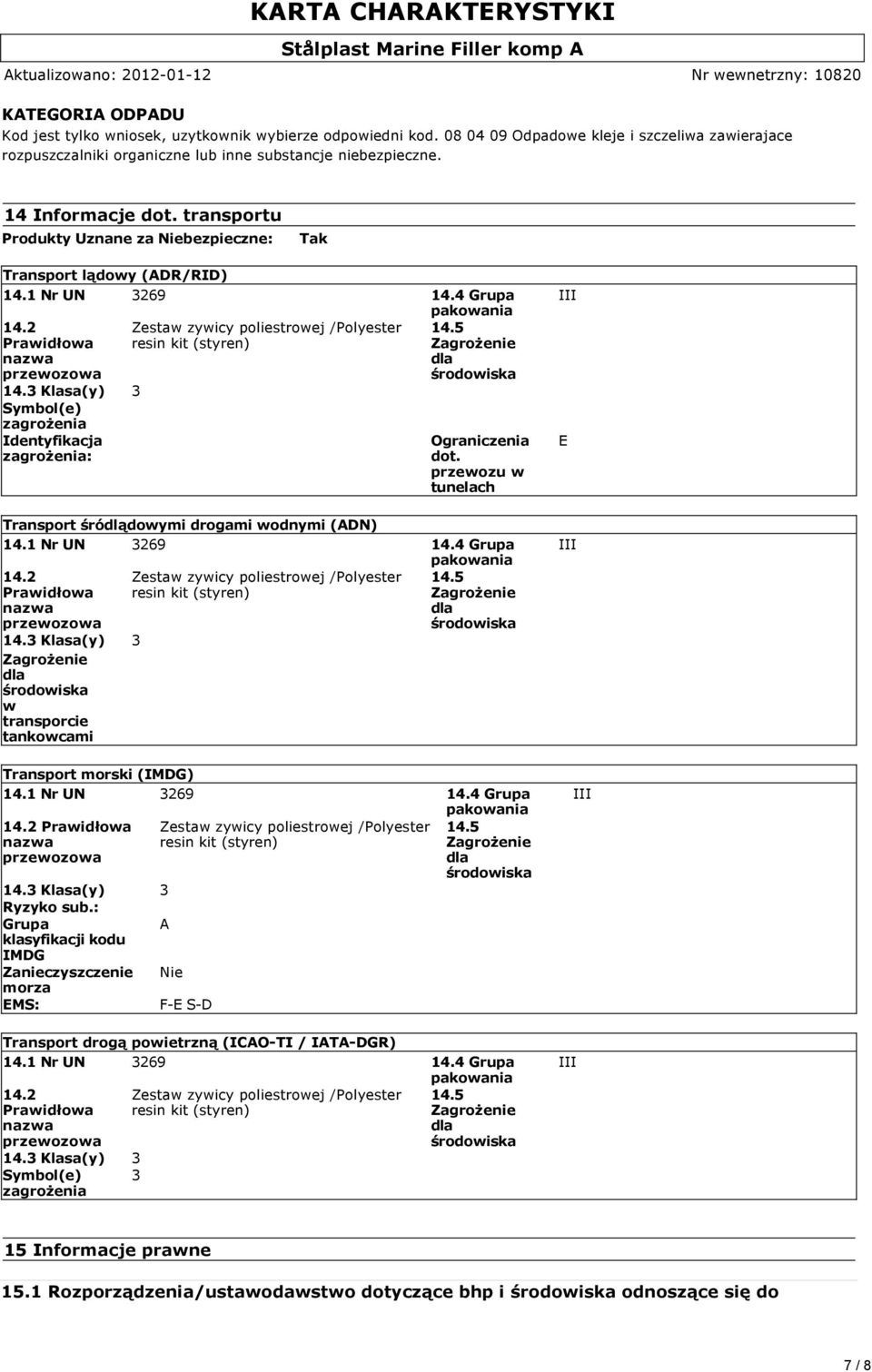 transportu Produkty Uznane za Niebezpieczne: Tak Transport lądowy (ADR/RID) 14.1 Nr UN 3269 14.4 Grupa pakowania 14.2 Prawidłowa nazwa przewozowa 14.