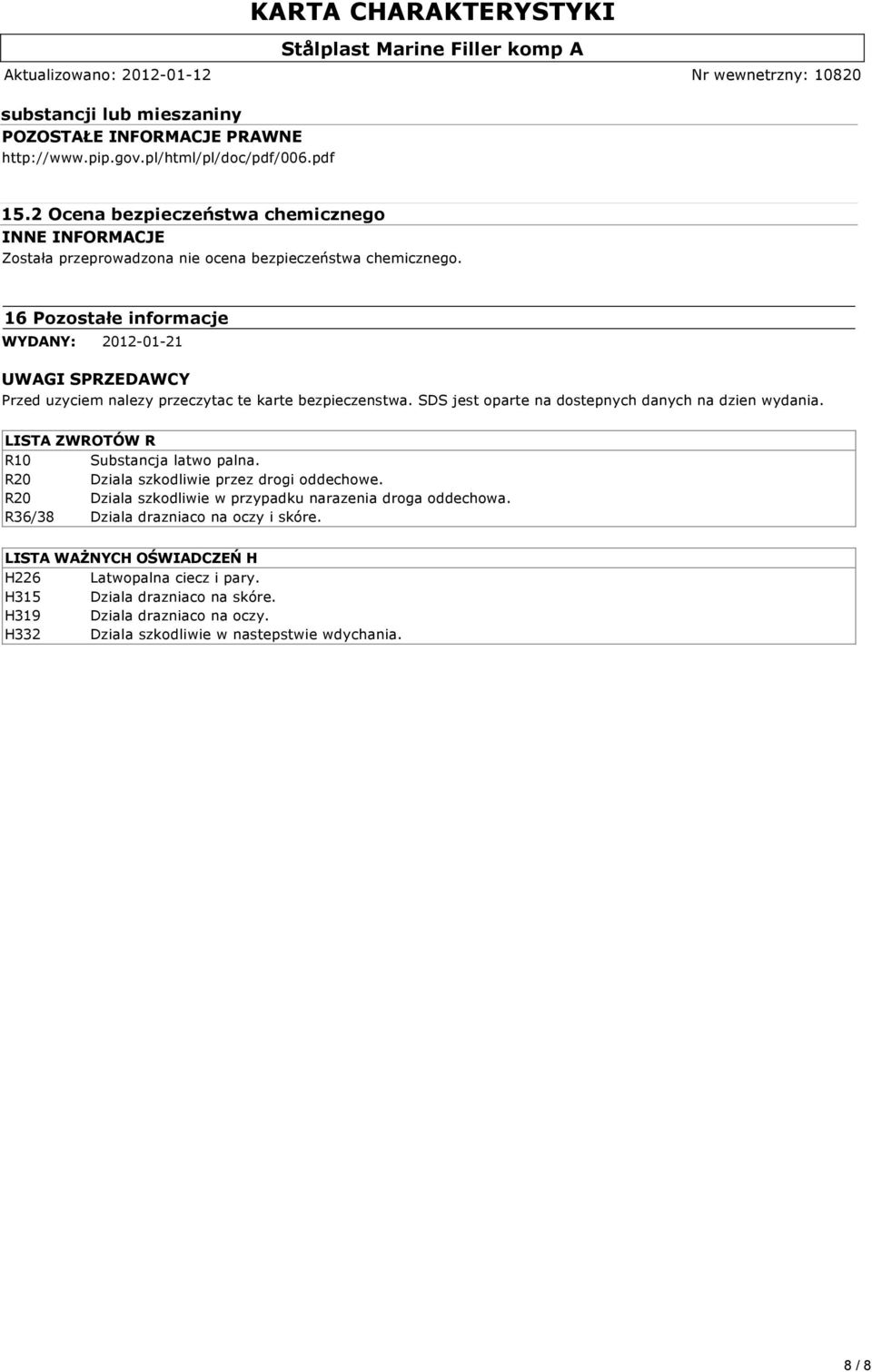 16 Pozostałe informacje WYDANY: 2012-01-21 UWAGI SPRZEDAWCY Przed uzyciem nalezy przeczytac te karte bezpieczenstwa. SDS jest oparte na dostepnych danych na dzien wydania.