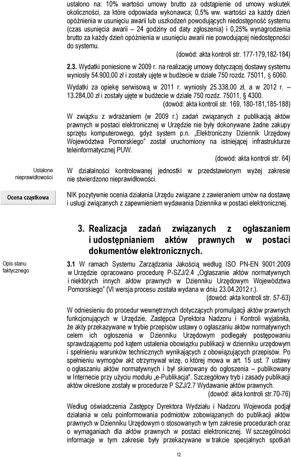 dzień opóźnienia w usunięciu awarii nie powodującej niedostępności do systemu. (dowód: akta kontroli str. 177-179,182-184) 2.3. Wydatki poniesione w 2009 r.