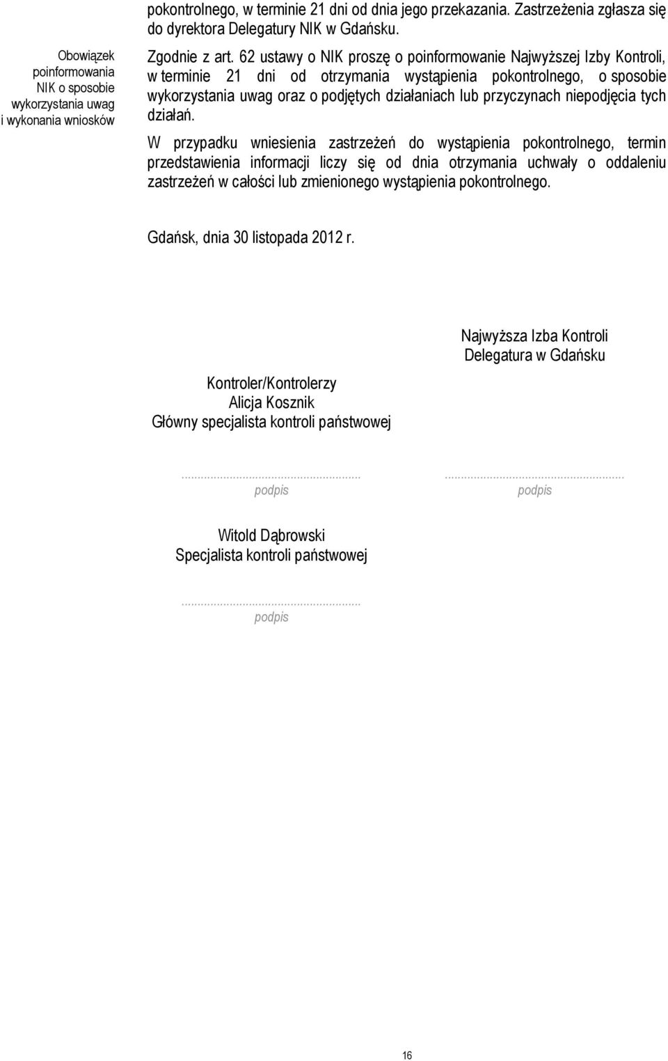 62 ustawy o NIK proszę o poinformowanie Najwyższej Izby Kontroli, w terminie 21 dni od otrzymania wystąpienia pokontrolnego, o sposobie wykorzystania uwag oraz o podjętych działaniach lub przyczynach