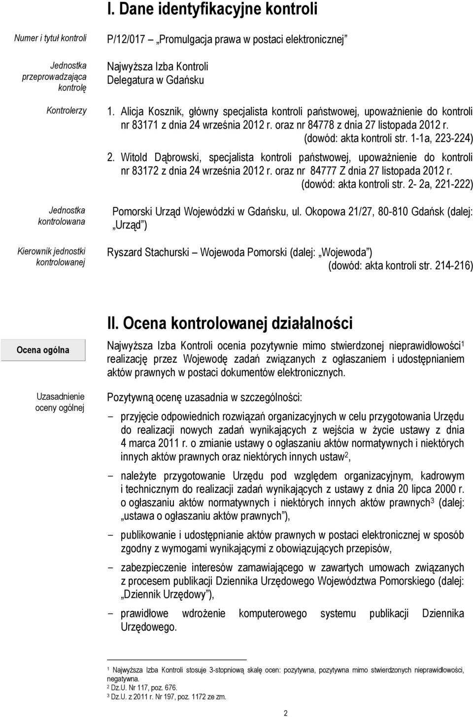 oraz nr 84778 z dnia 27 listopada 2012 r. (dowód: akta kontroli str. 1-1a, 223-224) 2. Witold Dąbrowski, specjalista kontroli państwowej, upoważnienie do kontroli nr 83172 z dnia 24 września 2012 r.