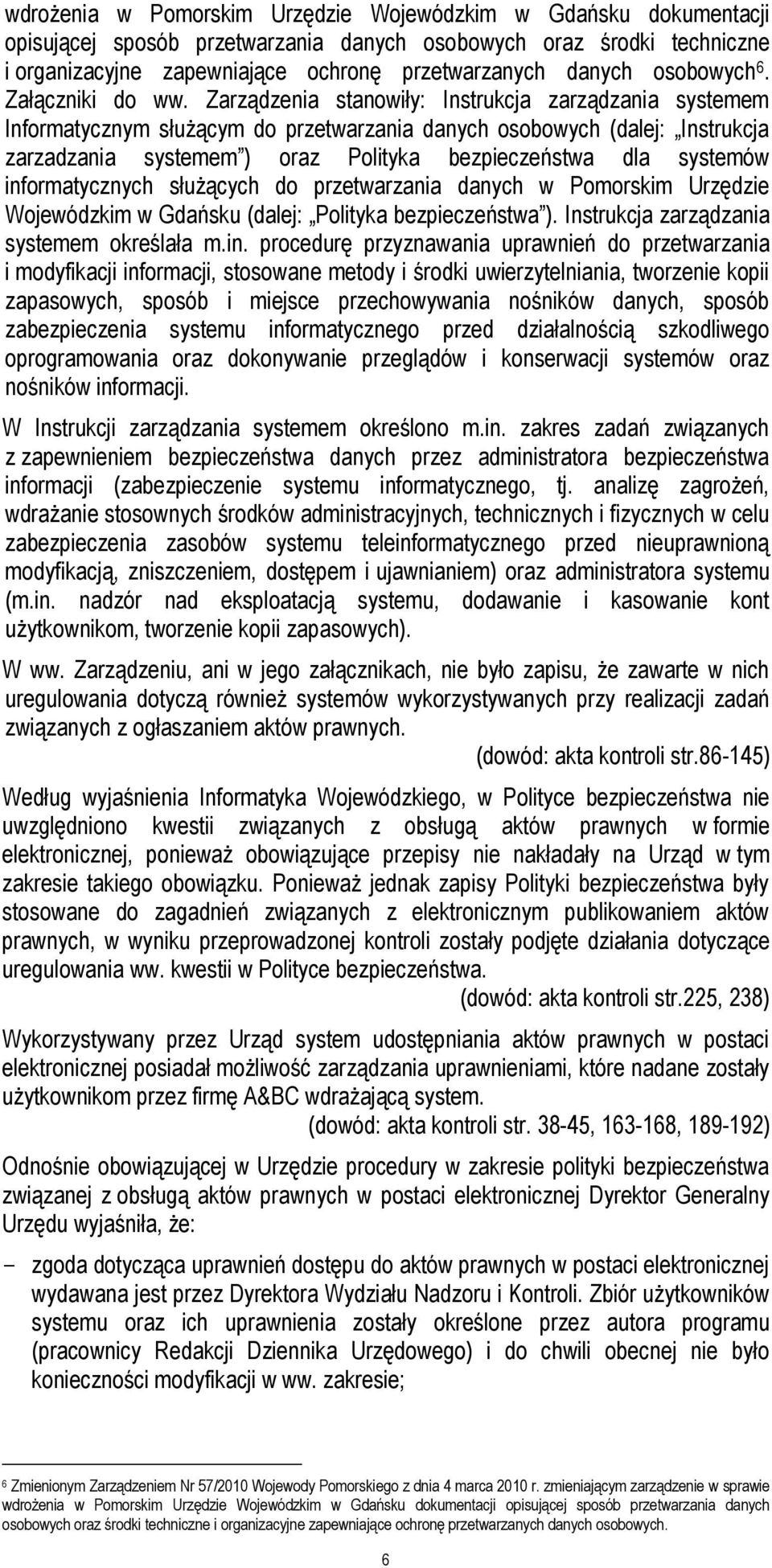 Zarządzenia stanowiły: Instrukcja zarządzania systemem Informatycznym służącym do przetwarzania danych osobowych (dalej: Instrukcja zarzadzania systemem ) oraz Polityka bezpieczeństwa dla systemów