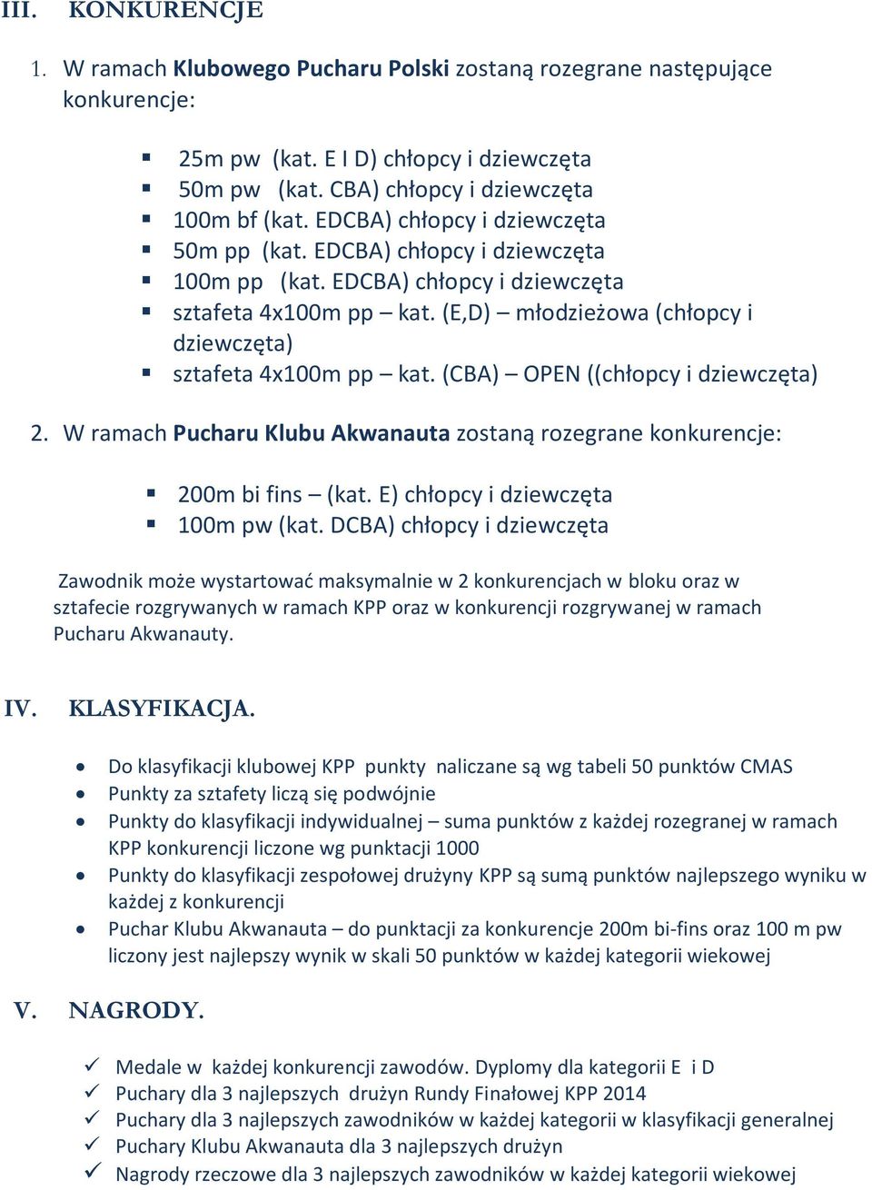 (CBA) OPEN ((chłopcy i dziewczęta) 2. W ramach Pucharu Klubu Akwanauta zostaną rozegrane konkurencje: 200m bi fins (kat. E) chłopcy i dziewczęta 100m pw (kat.