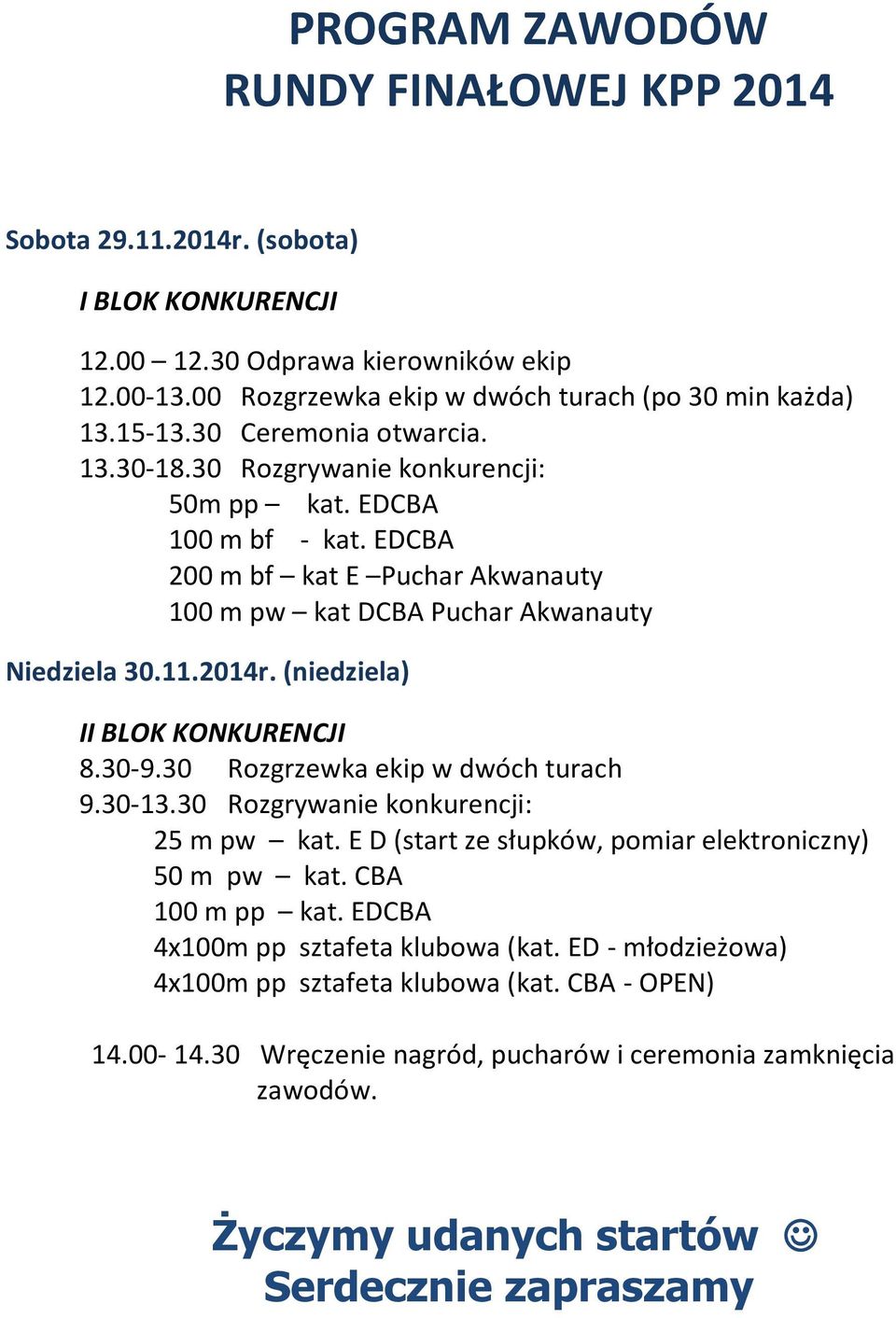 (niedziela) II BLOK KONKURENCJI 8.30-9.30 Rozgrzewka ekip w dwóch turach 9.30-13.30 Rozgrywanie konkurencji: 25 m pw kat. E D (start ze słupków, pomiar elektroniczny) 50 m pw kat. CBA 100 m pp kat.