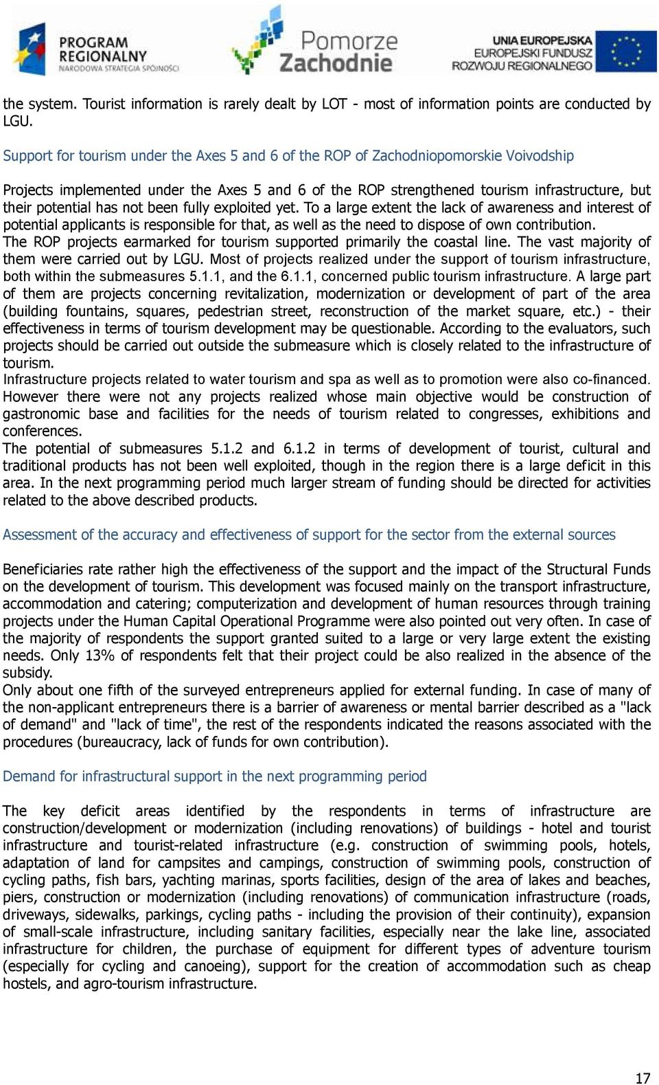 has not been fully exploited yet. To a large extent the lack of awareness and interest of potential applicants is responsible for that, as well as the need to dispose of own contribution.