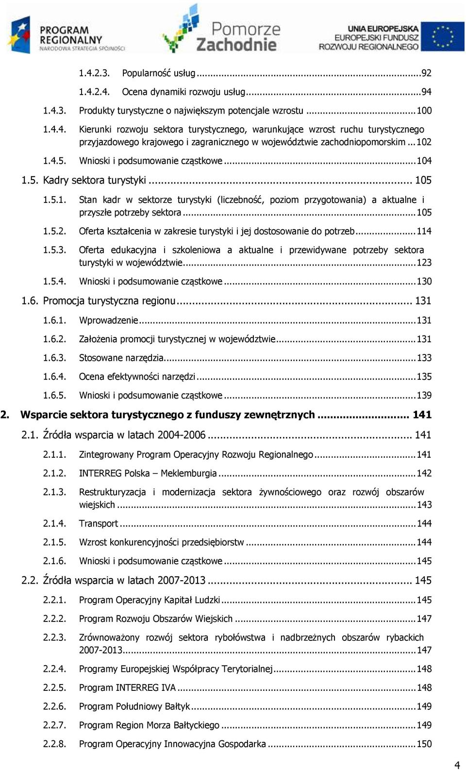 .. 105 1.5.2. Oferta kształcenia w zakresie turystyki i jej dostosowanie do potrzeb... 114 1.5.3. Oferta edukacyjna i szkoleniowa a aktualne i przewidywane potrzeby sektora turystyki w województwie.