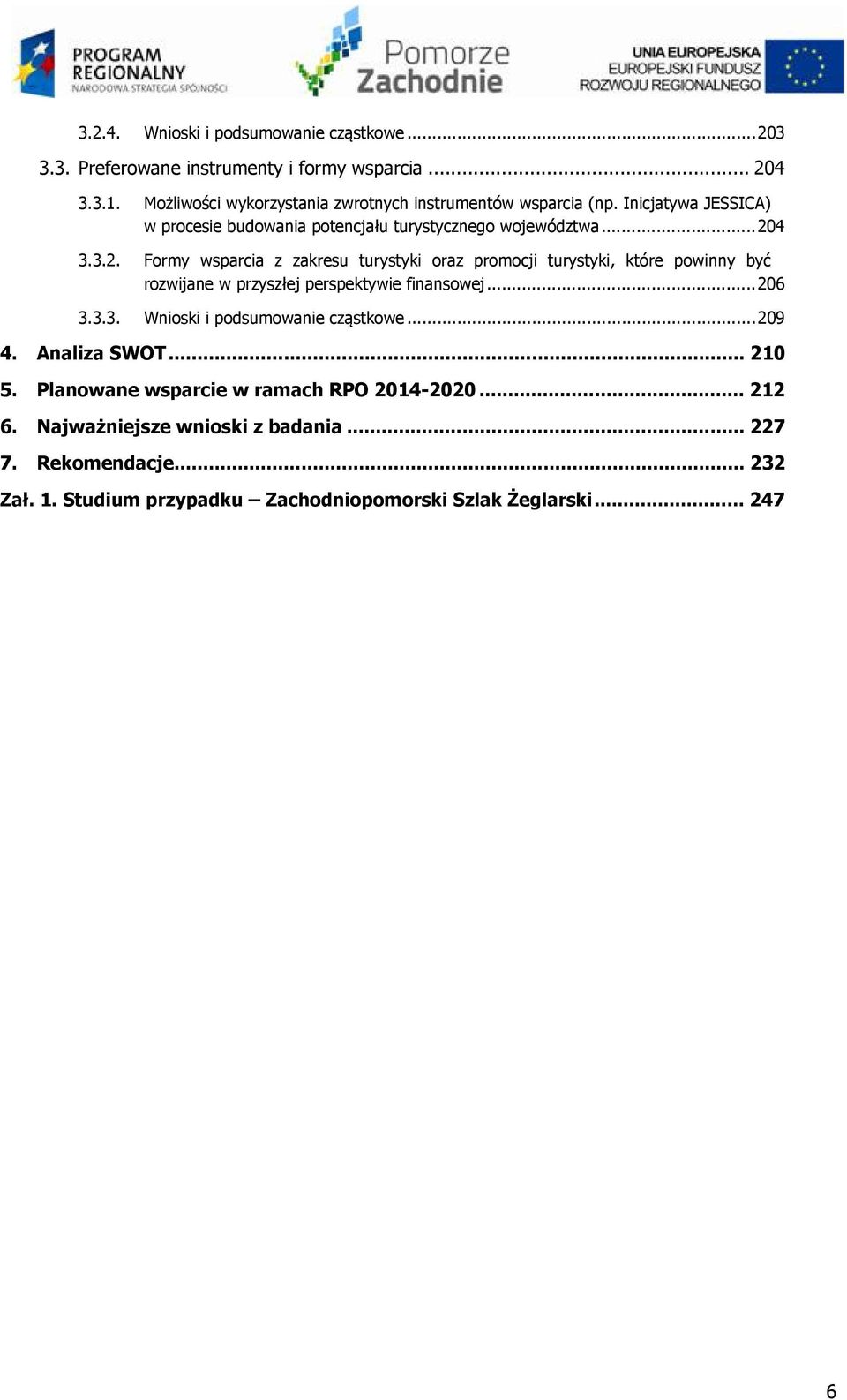 4 3.3.2. Formy wsparcia z zakresu turystyki oraz promocji turystyki, które powinny być rozwijane w przyszłej perspektywie finansowej... 206 3.3.3. Wnioski i podsumowanie cząstkowe.