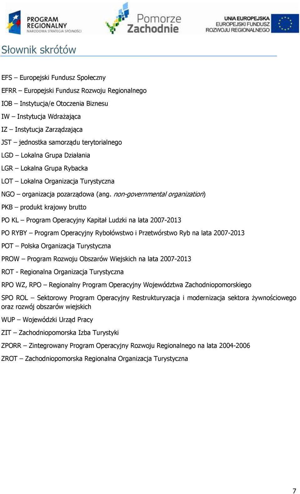 non-governmental organization) PKB produkt krajowy brutto PO KL Program Operacyjny Kapitał Ludzki na lata 2007-2013 PO RYBY Program Operacyjny Rybołówstwo i Przetwórstwo Ryb na lata 2007-2013 POT