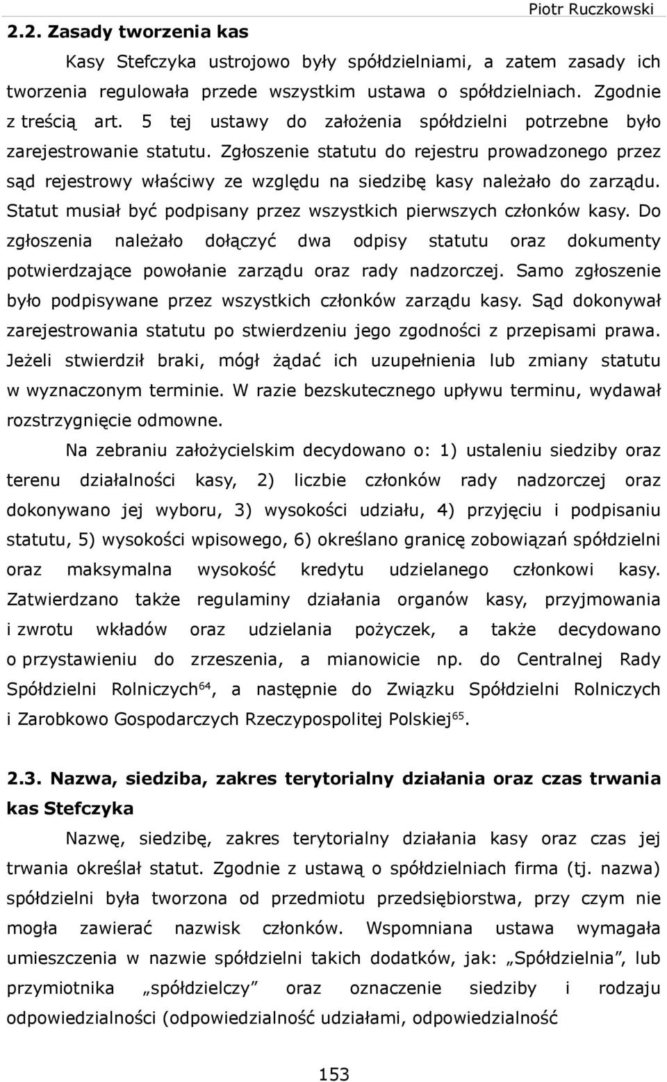 Statut musał być podpsany przez szystkch perszych członkó kasy. Do zgłoszena należało dołączyć da odpsy statutu oraz dokumenty poterdzające poołane zarządu oraz rady nadzorczej.