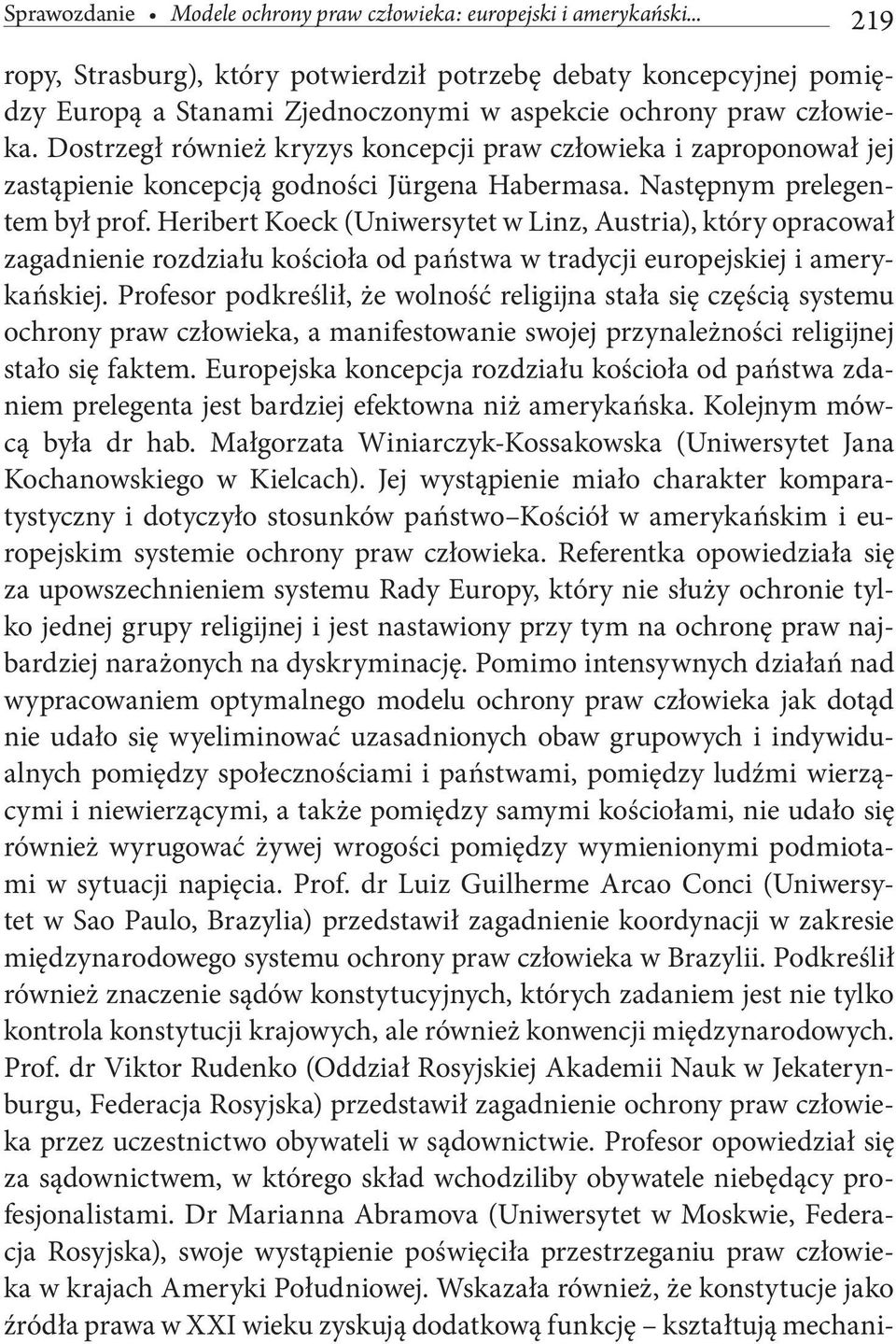 Dostrzegł również kryzys koncepcji praw człowieka i zaproponował jej zastąpienie koncepcją godności Jürgena Habermasa. Następnym prelegentem był prof.