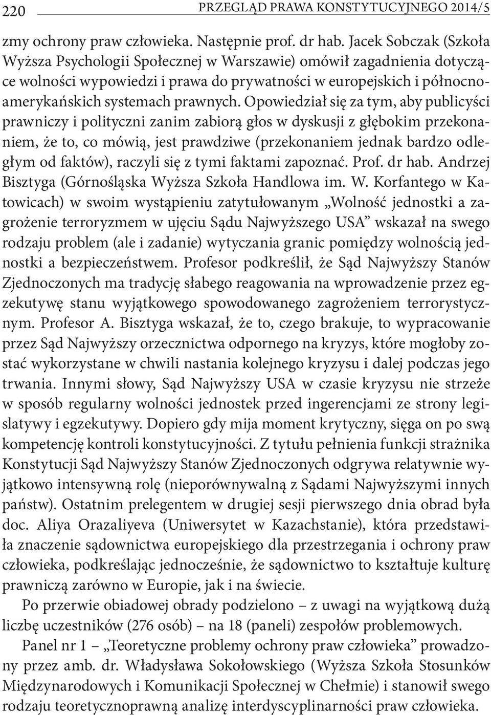 Opowiedział się za tym, aby publicyści prawniczy i polityczni zanim zabiorą głos w dyskusji z głębokim przekonaniem, że to, co mówią, jest prawdziwe (przekonaniem jednak bardzo odległym od faktów),