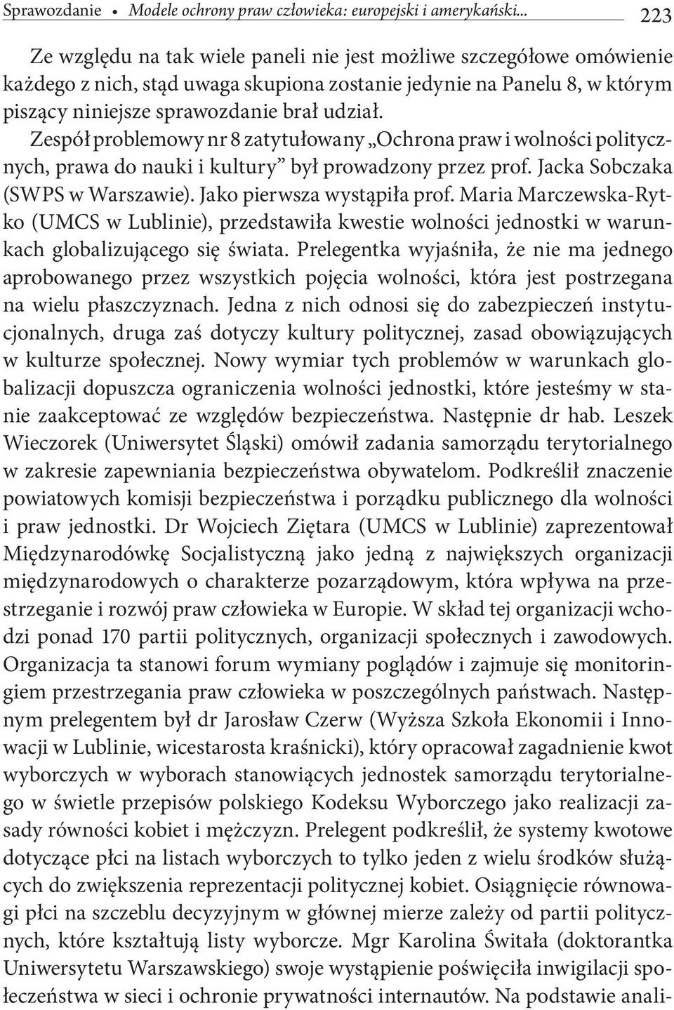 Zespół problemowy nr 8 zatytułowany Ochrona praw i wolności politycznych, prawa do nauki i kultury był prowadzony przez prof. Jacka Sobczaka (SWPS w Warszawie). Jako pierwsza wystąpiła prof.