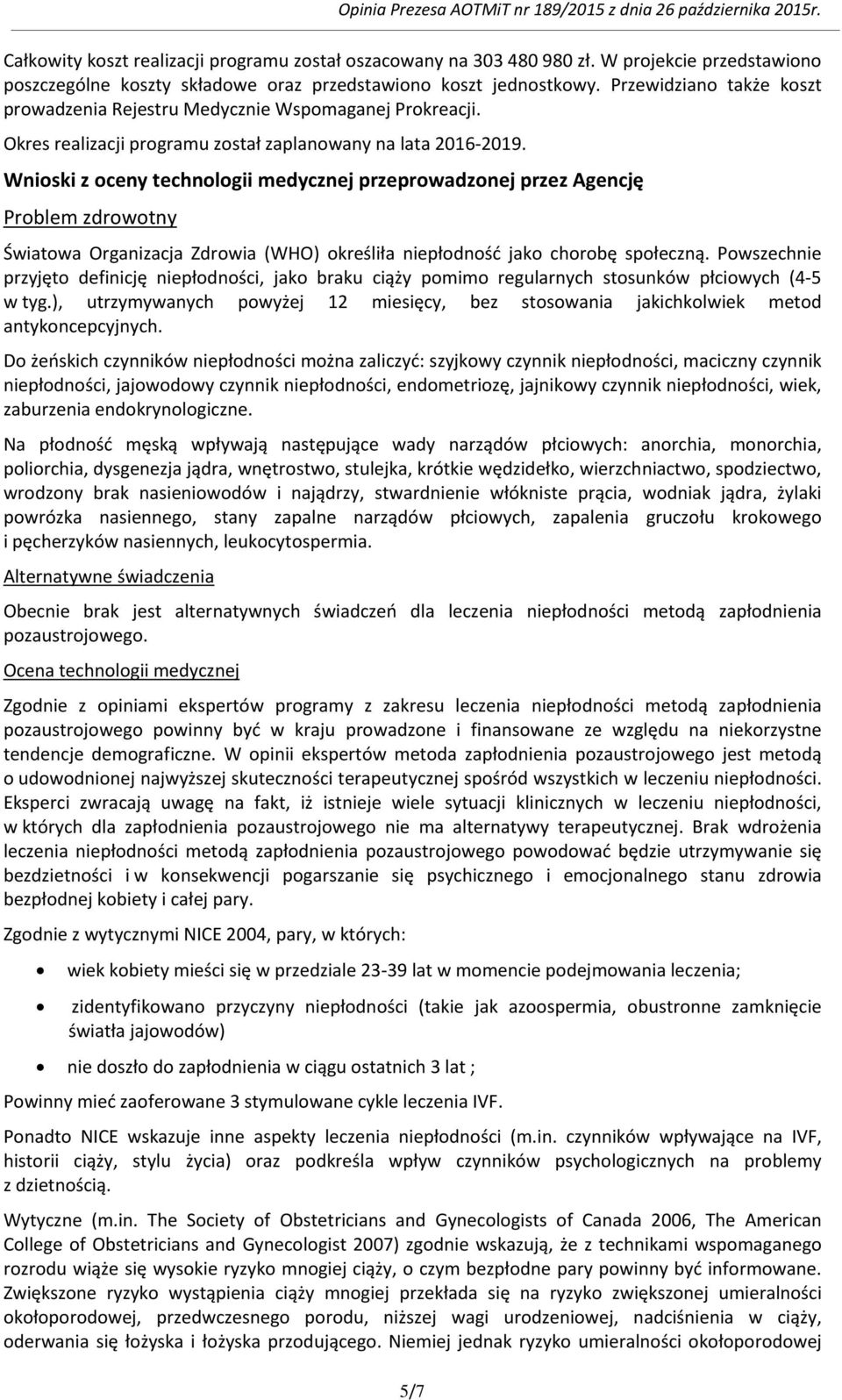 Wnioski z oceny technologii medycznej przeprowadzonej przez Agencję Problem zdrowotny Światowa Organizacja Zdrowia (WHO) określiła niepłodność jako chorobę społeczną.