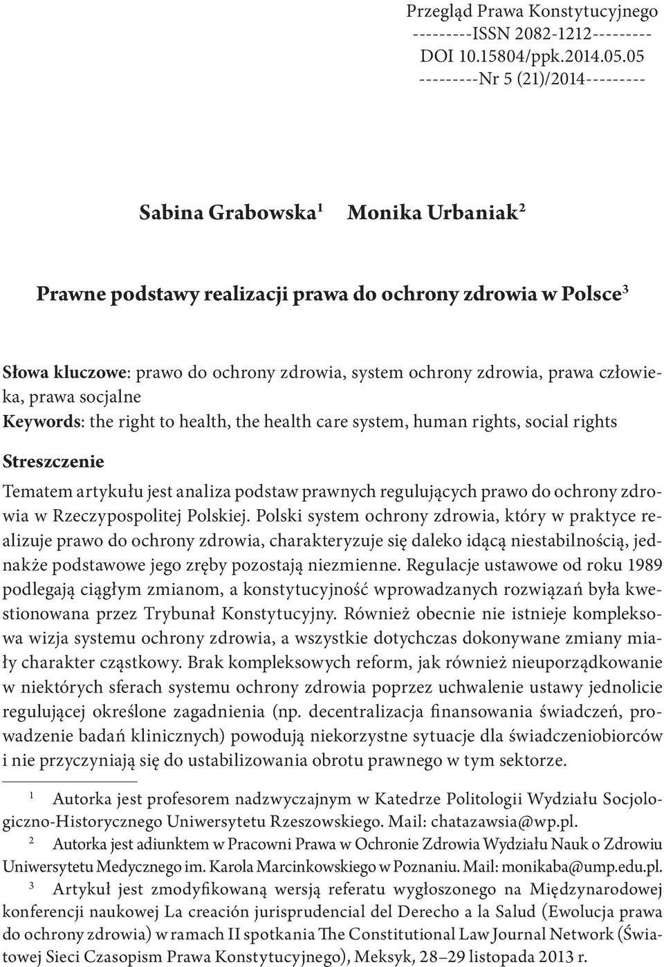 zdrowia, prawa człowieka, prawa socjalne Keywords: the right to health, the health care system, human rights, social rights Streszczenie Tematem artykułu jest analiza podstaw prawnych regulujących