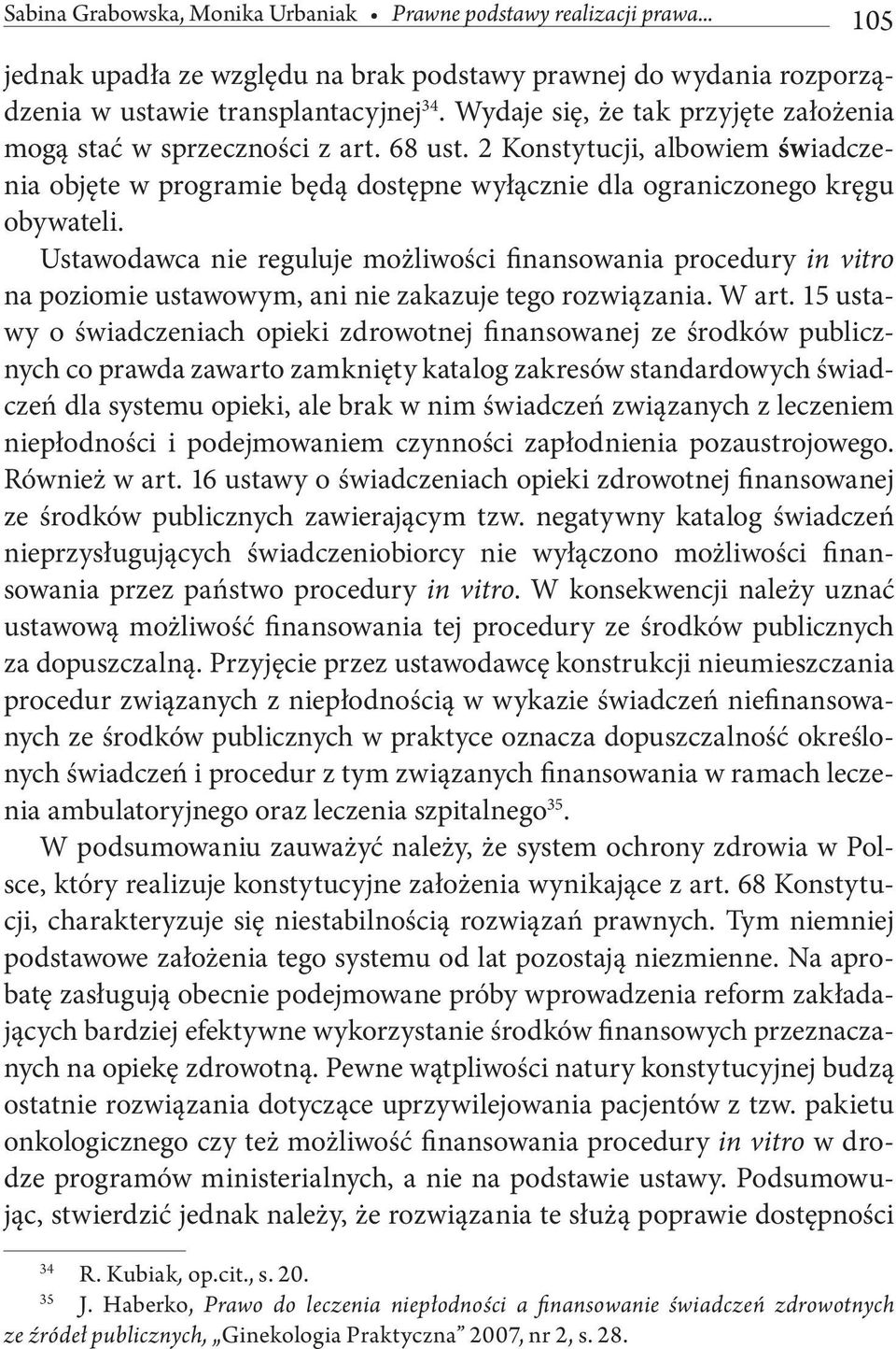 Ustawodawca nie reguluje możliwości finansowania procedury in vitro na poziomie ustawowym, ani nie zakazuje tego rozwiązania. W art.