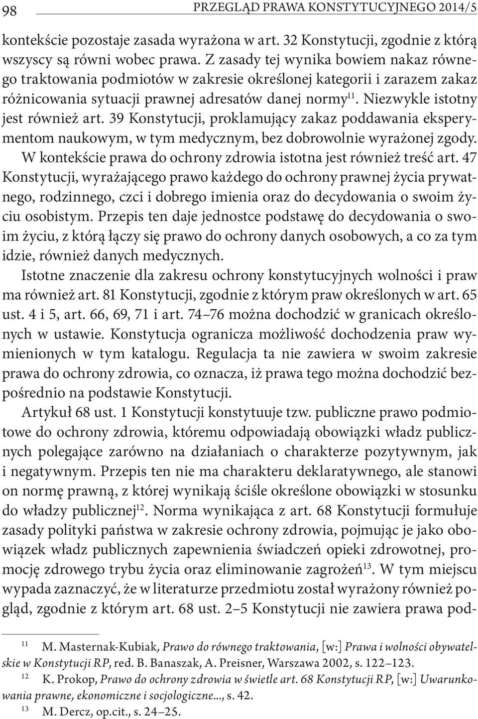 Niezwykle istotny jest również art. 39 Konstytucji, proklamujący zakaz poddawania eksperymentom naukowym, w tym medycznym, bez dobrowolnie wyrażonej zgody.