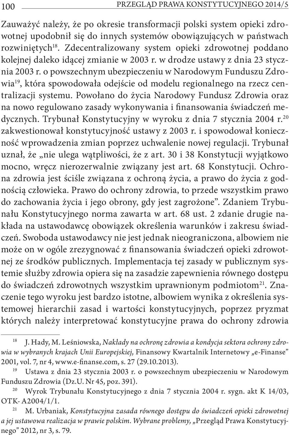 o powszechnym ubezpieczeniu w Narodowym Funduszu Zdrowia 19, która spowodowała odejście od modelu regionalnego na rzecz centralizacji systemu.