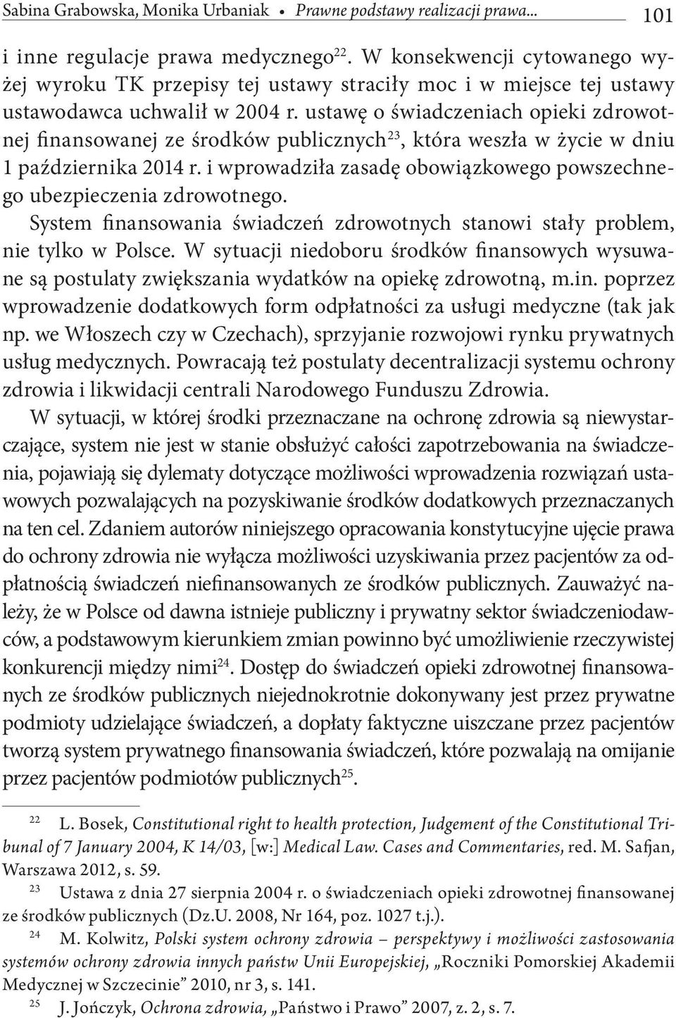 ustawę o świadczeniach opieki zdrowotnej finansowanej ze środków publicznych 23, która weszła w życie w dniu 1 października 2014 r.