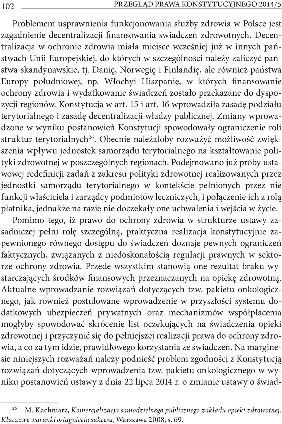 Danię, Norwegię i Finlandię, ale również państwa Europy południowej, np. Włochyi Hiszpanię, w których finansowanie ochrony zdrowia i wydatkowanie świadczeń zostało przekazane do dyspozycji regionów.