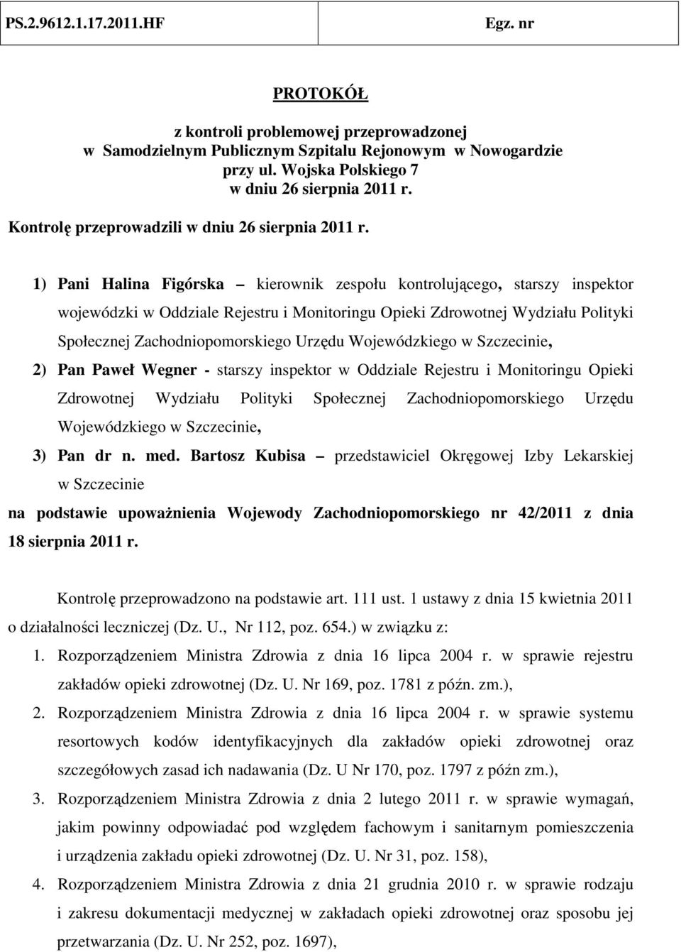 1) Pani Halina Figórska kierownik zespołu kontrolującego, starszy inspektor wojewódzki w Oddziale Rejestru i Monitoringu Opieki Zdrowotnej Wydziału Polityki Społecznej Zachodniopomorskiego Urzędu