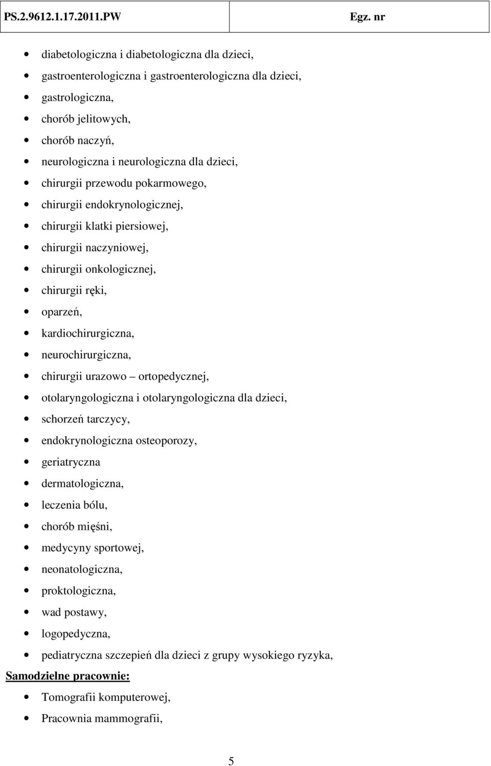 neurochirurgiczna, chirurgii urazowo ortopedycznej, otolaryngologiczna i otolaryngologiczna dla dzieci, schorzeń tarczycy, endokrynologiczna osteoporozy, geriatryczna dermatologiczna, leczenia bólu,