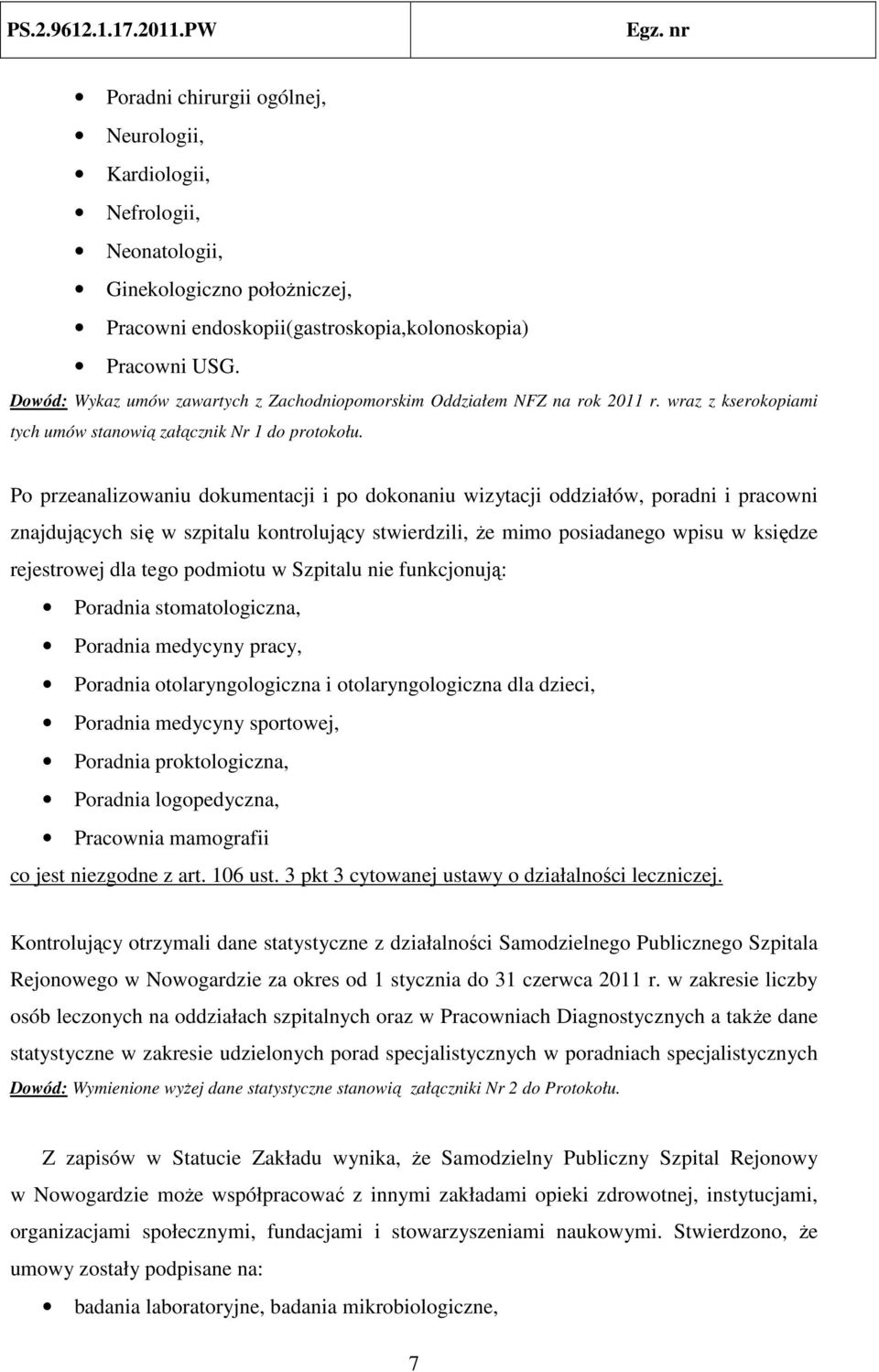 Po przeanalizowaniu dokumentacji i po dokonaniu wizytacji oddziałów, poradni i pracowni znajdujących się w szpitalu kontrolujący stwierdzili, że mimo posiadanego wpisu w księdze rejestrowej dla tego