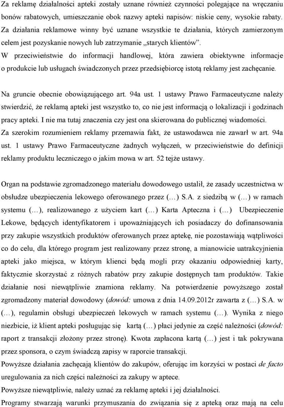 W przeciwieństwie do informacji handlowej, która zawiera obiektywne informacje o produkcie lub usługach świadczonych przez przedsiębiorcę istotą reklamy jest zachęcanie.