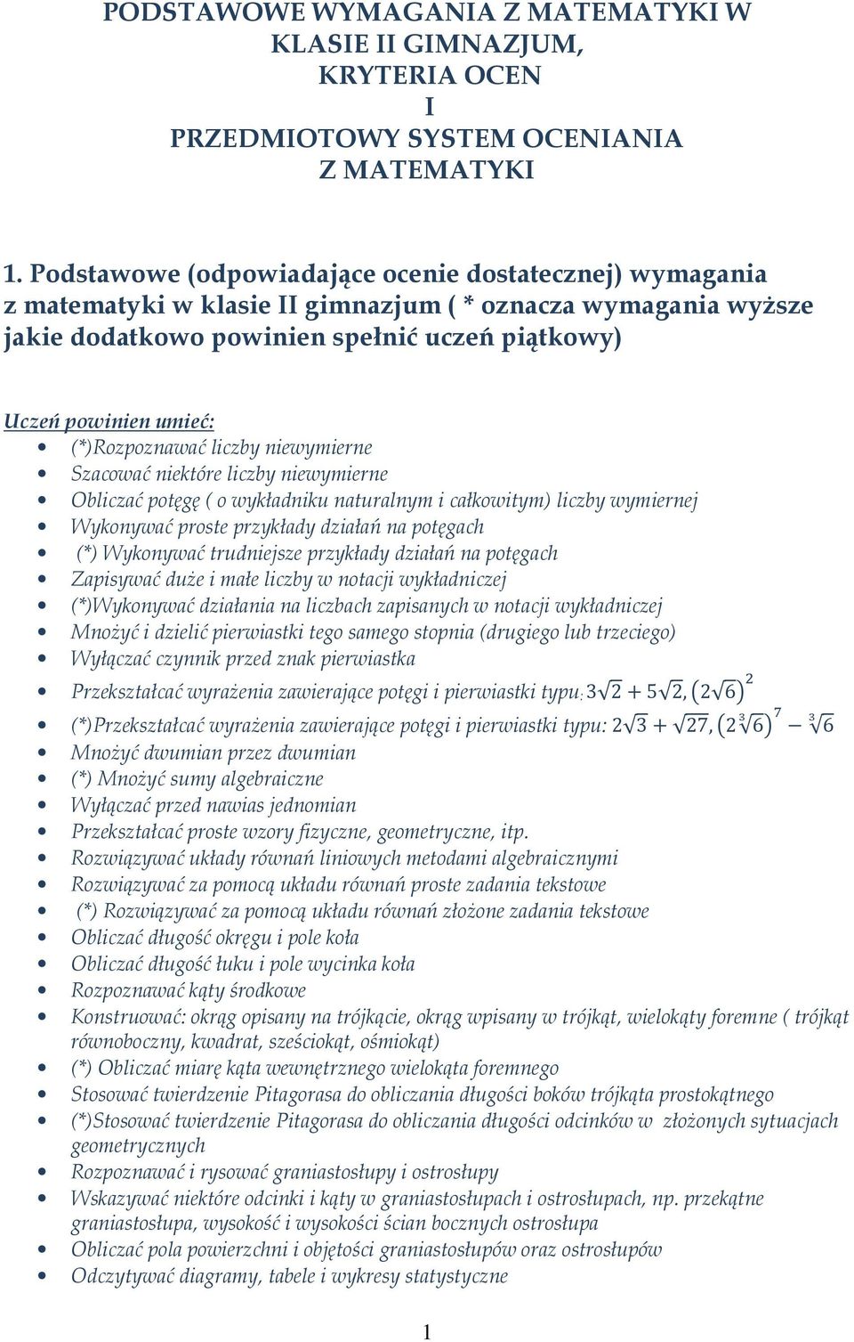 (*)Rozpoznawać liczby niewymierne Szacować niektóre liczby niewymierne Obliczać potęgę ( o wykładniku naturalnym i całkowitym) liczby wymiernej Wykonywać proste przykłady działań na potęgach (*)