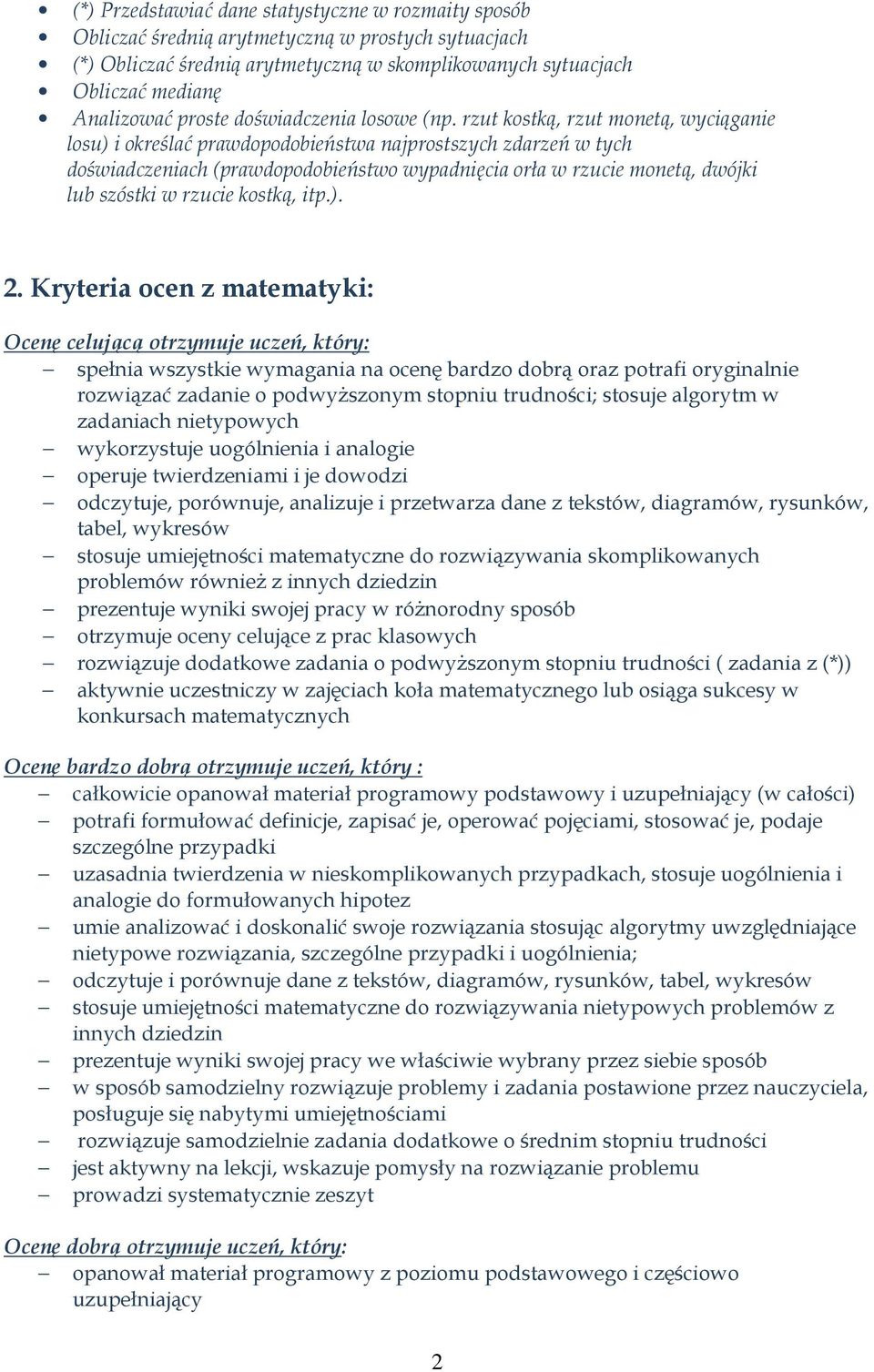 rzut kostką, rzut monetą, wyciąganie losu) i określać prawdopodobieństwa najprostszych zdarzeń w tych doświadczeniach (prawdopodobieństwo wypadnięcia orła w rzucie monetą, dwójki lub szóstki w rzucie