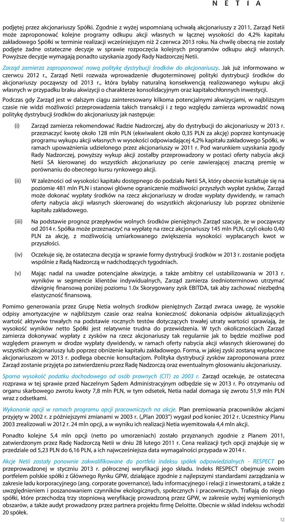 wcześniejszym niż 2 czerwca 2013 roku. Na chwilę obecną nie zostały podjęte żadne ostateczne decyzje w sprawie rozpoczęcia kolejnych programów odkupu akcji własnych.