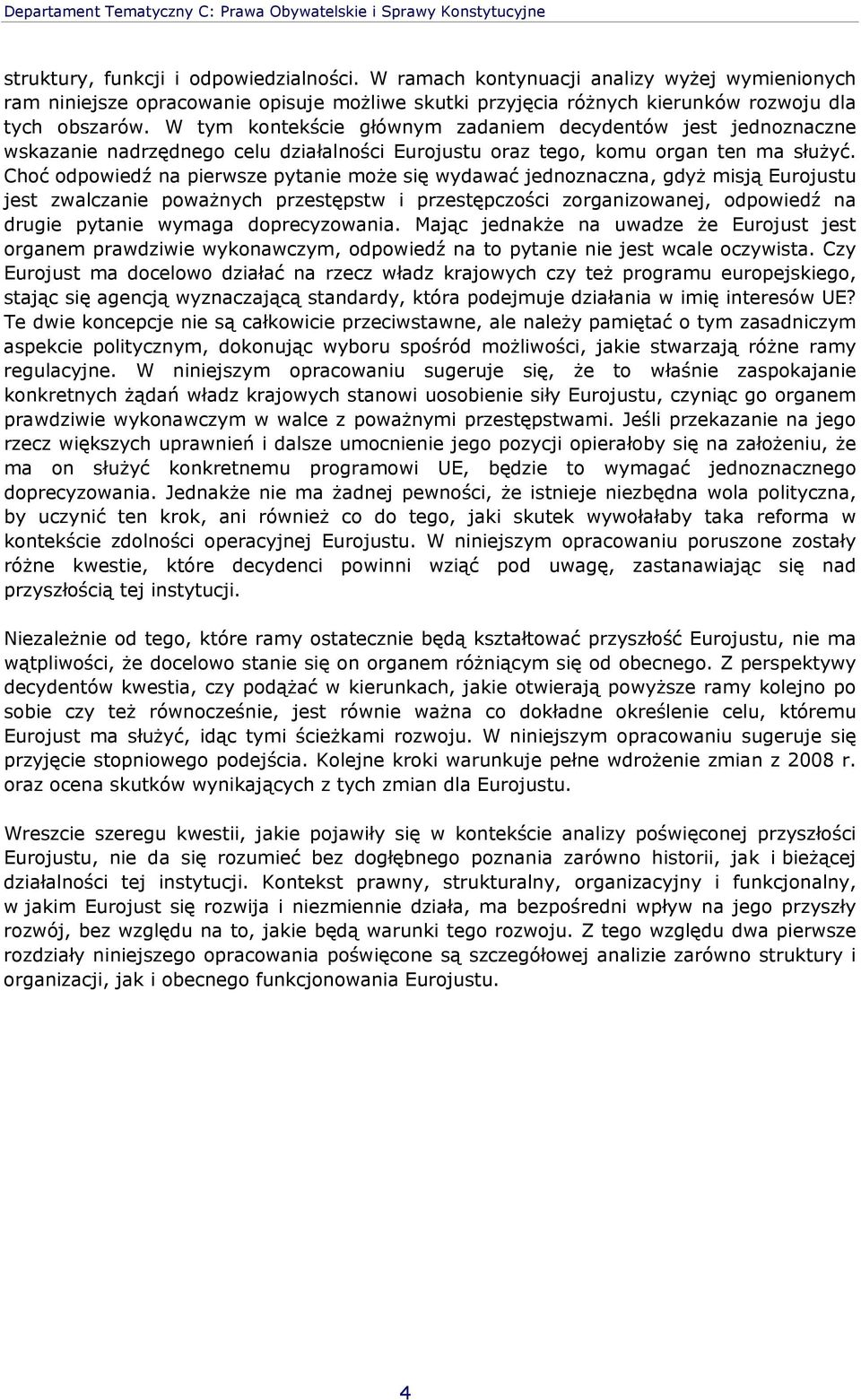 W tym kontekście głównym zadaniem decydentów jest jednoznaczne wskazanie nadrzędnego celu działalności Eurojustu oraz tego, komu organ ten ma służyć.